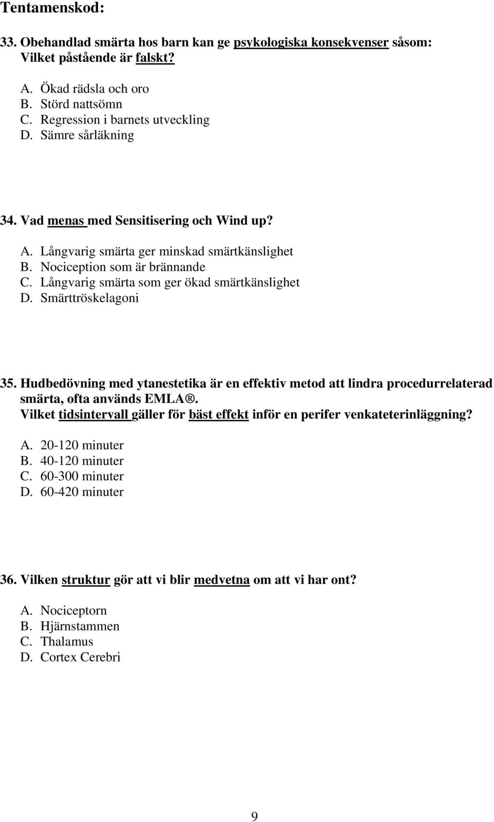 Smärttröskelagoni 35. Hudbedövning med ytanestetika är en effektiv metod att lindra procedurrelaterad smärta, ofta används EMLA.