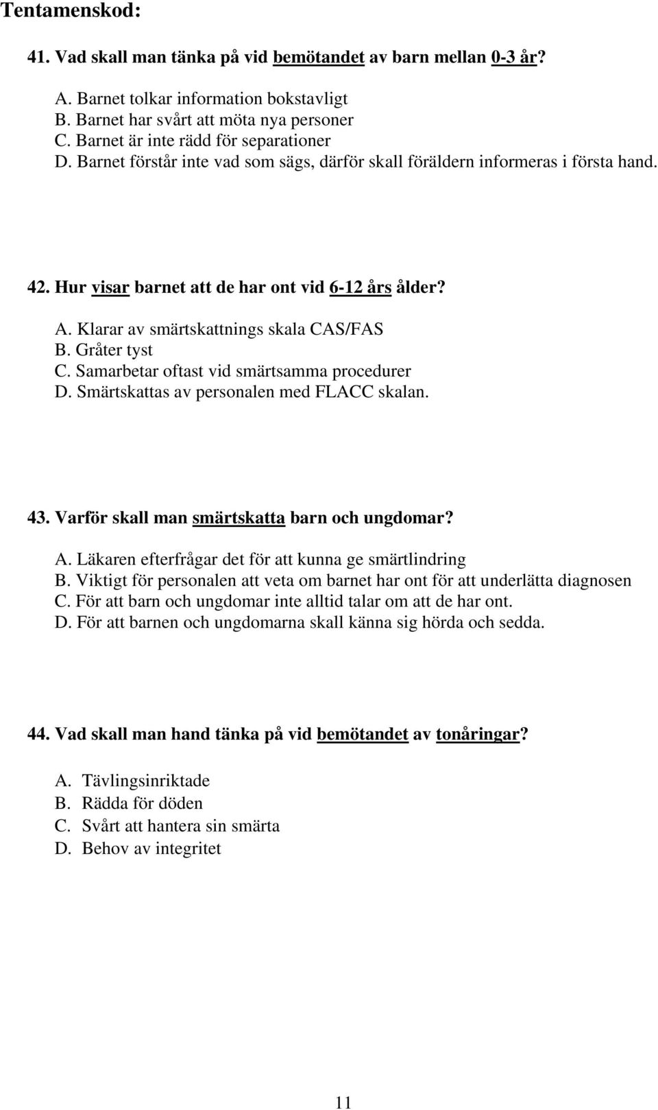 Samarbetar oftast vid smärtsamma procedurer D. Smärtskattas av personalen med FLACC skalan. 43. Varför skall man smärtskatta barn och ungdomar? A.