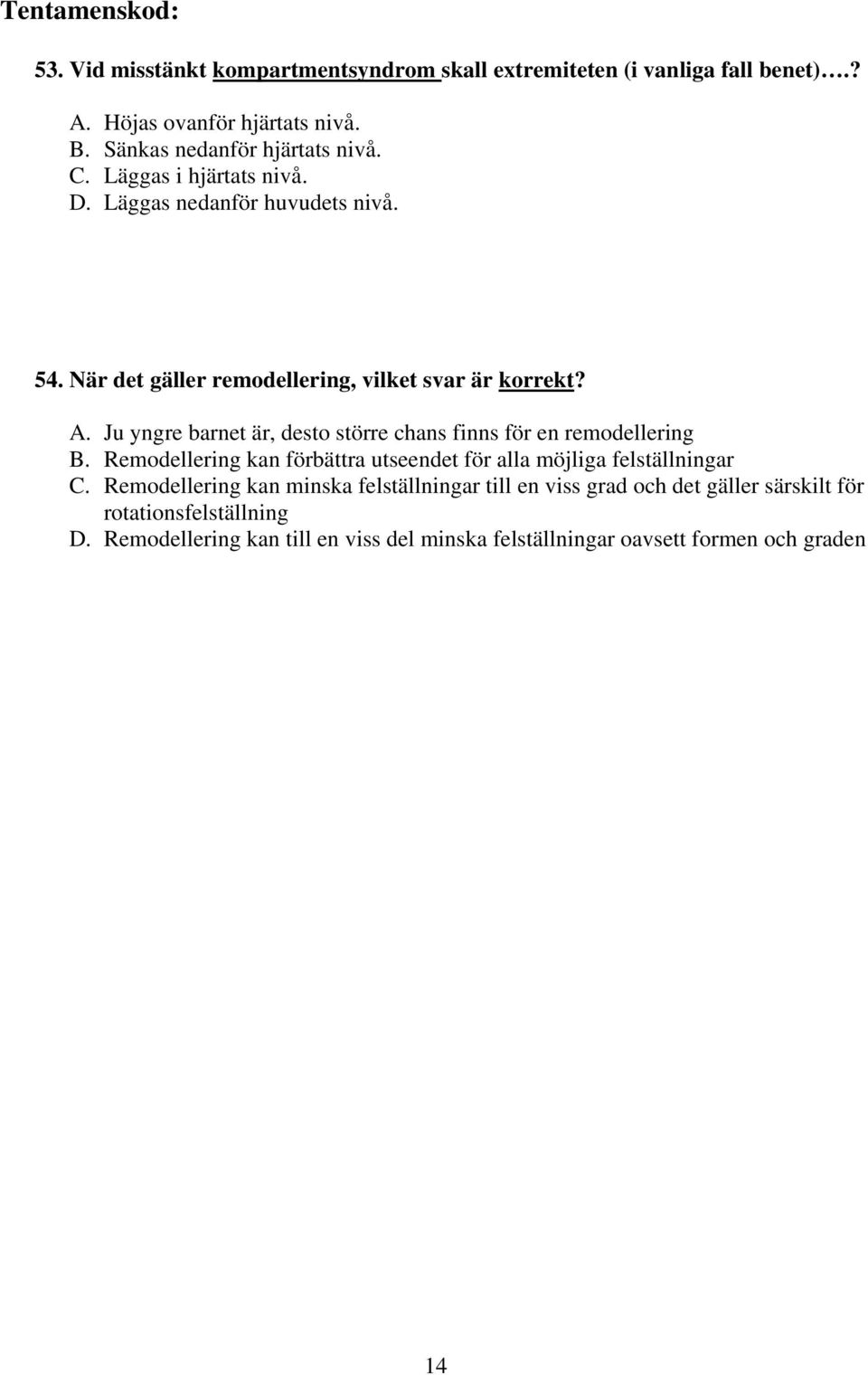 Ju yngre barnet är, desto större chans finns för en remodellering B. Remodellering kan förbättra utseendet för alla möjliga felställningar C.