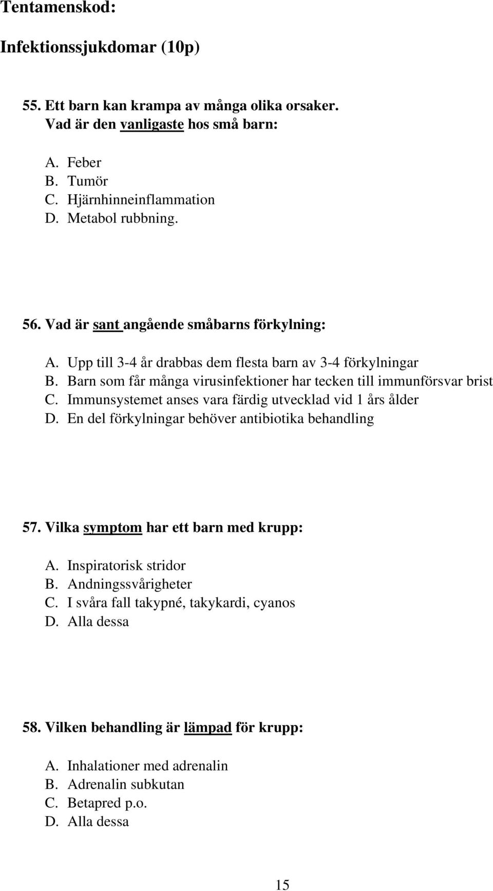 Immunsystemet anses vara färdig utvecklad vid 1 års ålder D. En del förkylningar behöver antibiotika behandling 57. Vilka symptom har ett barn med krupp: A. Inspiratorisk stridor B.