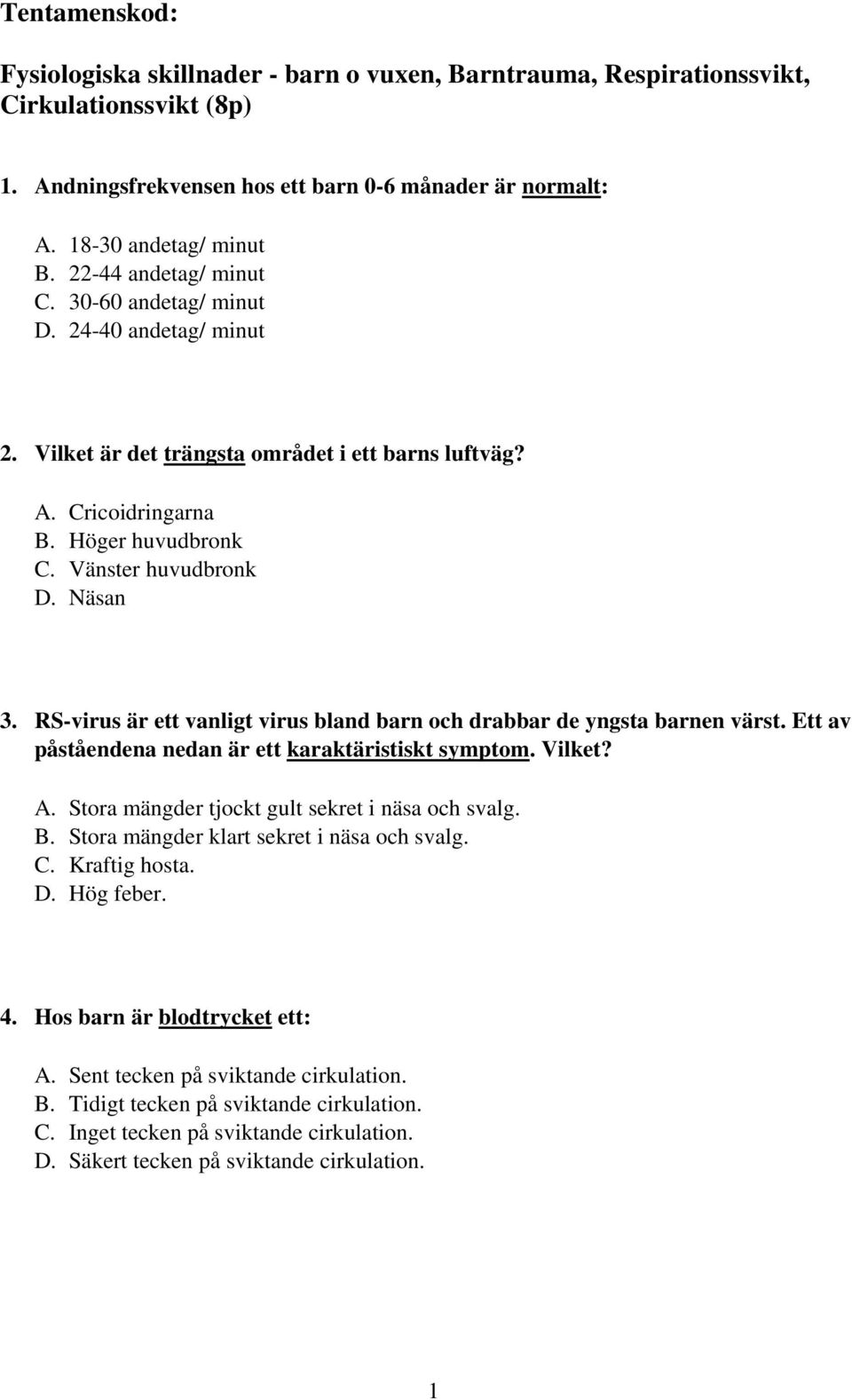 RS-virus är ett vanligt virus bland barn och drabbar de yngsta barnen värst. Ett av påståendena nedan är ett karaktäristiskt symptom. Vilket? A. Stora mängder tjockt gult sekret i näsa och svalg. B.