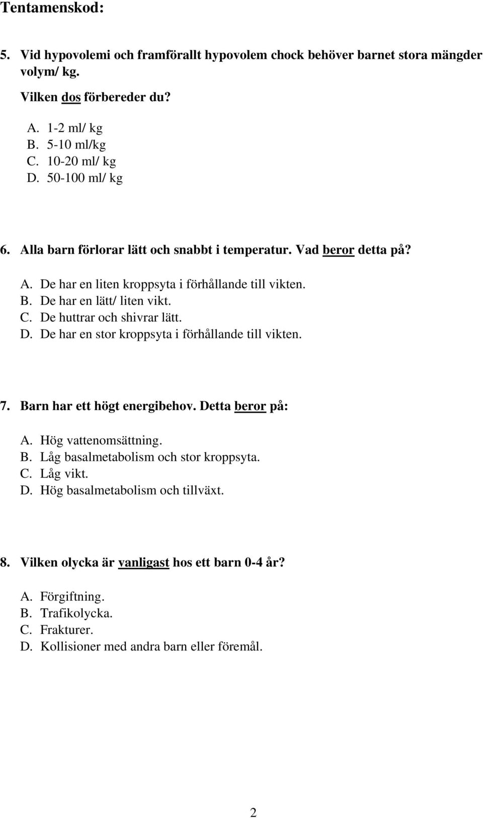 De huttrar och shivrar lätt. D. De har en stor kroppsyta i förhållande till vikten. 7. Barn har ett högt energibehov. Detta beror på: A. Hög vattenomsättning. B. Låg basalmetabolism och stor kroppsyta.