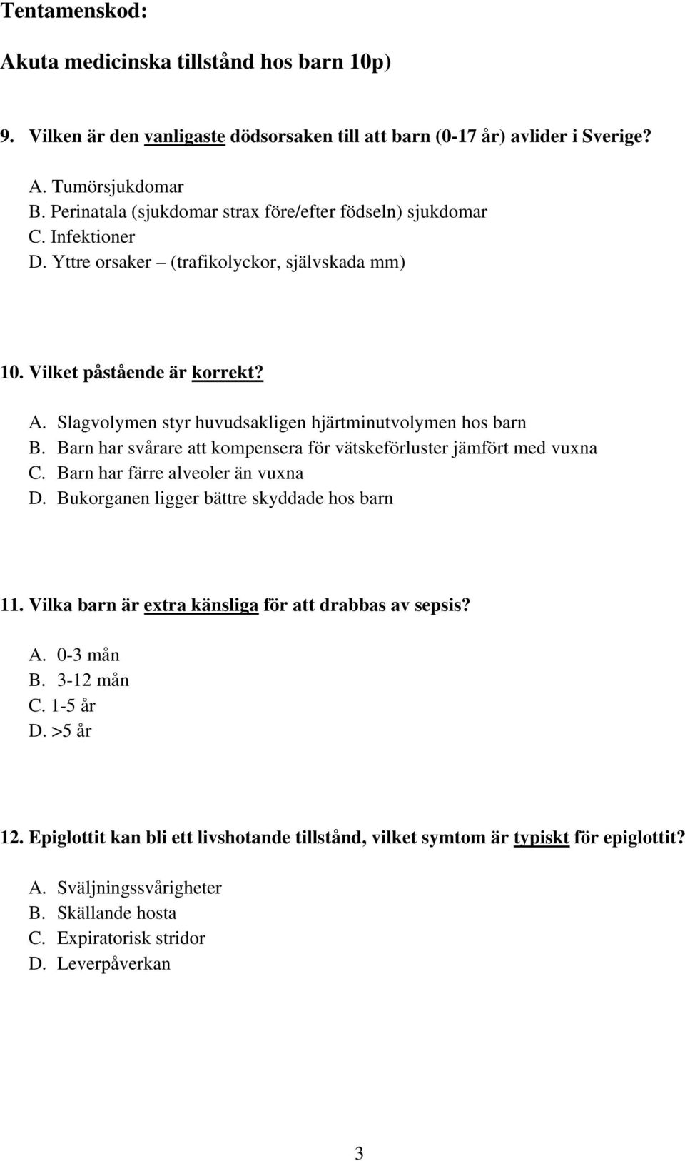 Slagvolymen styr huvudsakligen hjärtminutvolymen hos barn B. Barn har svårare att kompensera för vätskeförluster jämfört med vuxna C. Barn har färre alveoler än vuxna D.