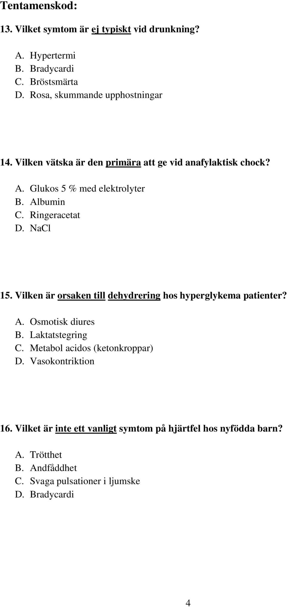 Vilken är orsaken till dehydrering hos hyperglykema patienter? A. Osmotisk diures B. Laktatstegring C. Metabol acidos (ketonkroppar) D.