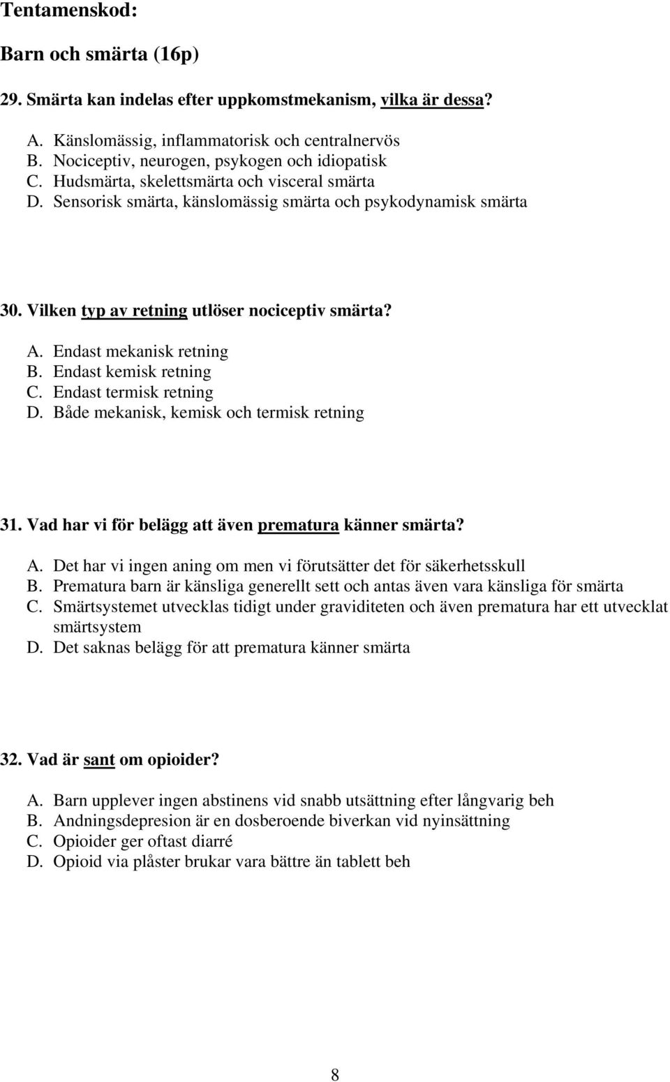 Endast kemisk retning C. Endast termisk retning D. Både mekanisk, kemisk och termisk retning 31. Vad har vi för belägg att även prematura känner smärta? A.