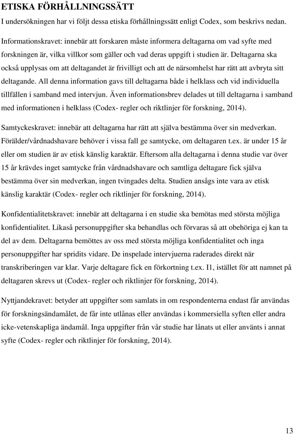 Deltagarna ska också upplysas om att deltagandet är frivilligt och att de närsomhelst har rätt att avbryta sitt deltagande.