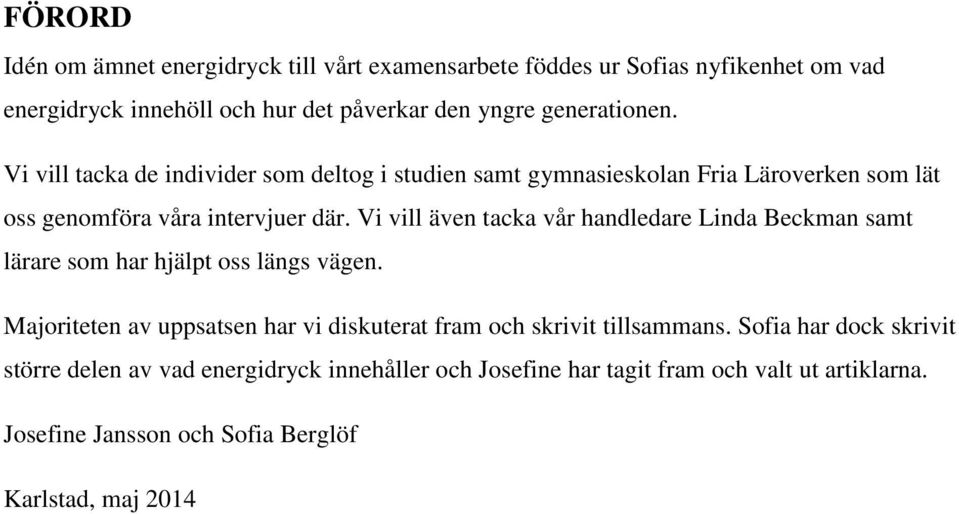 Vi vill även tacka vår handledare Linda Beckman samt lärare som har hjälpt oss längs vägen.