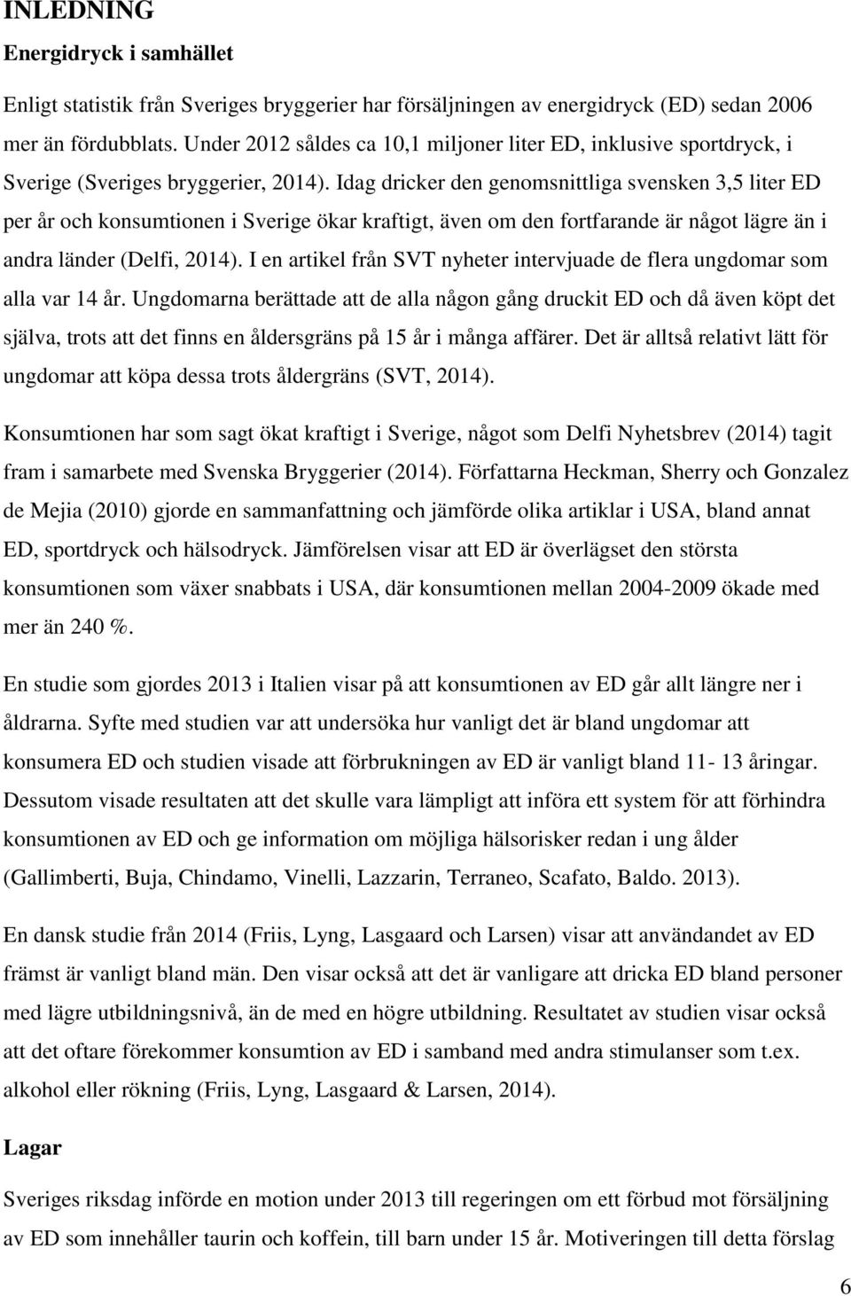 Idag dricker den genomsnittliga svensken 3,5 liter ED per år och konsumtionen i Sverige ökar kraftigt, även om den fortfarande är något lägre än i andra länder (Delfi, 2014).