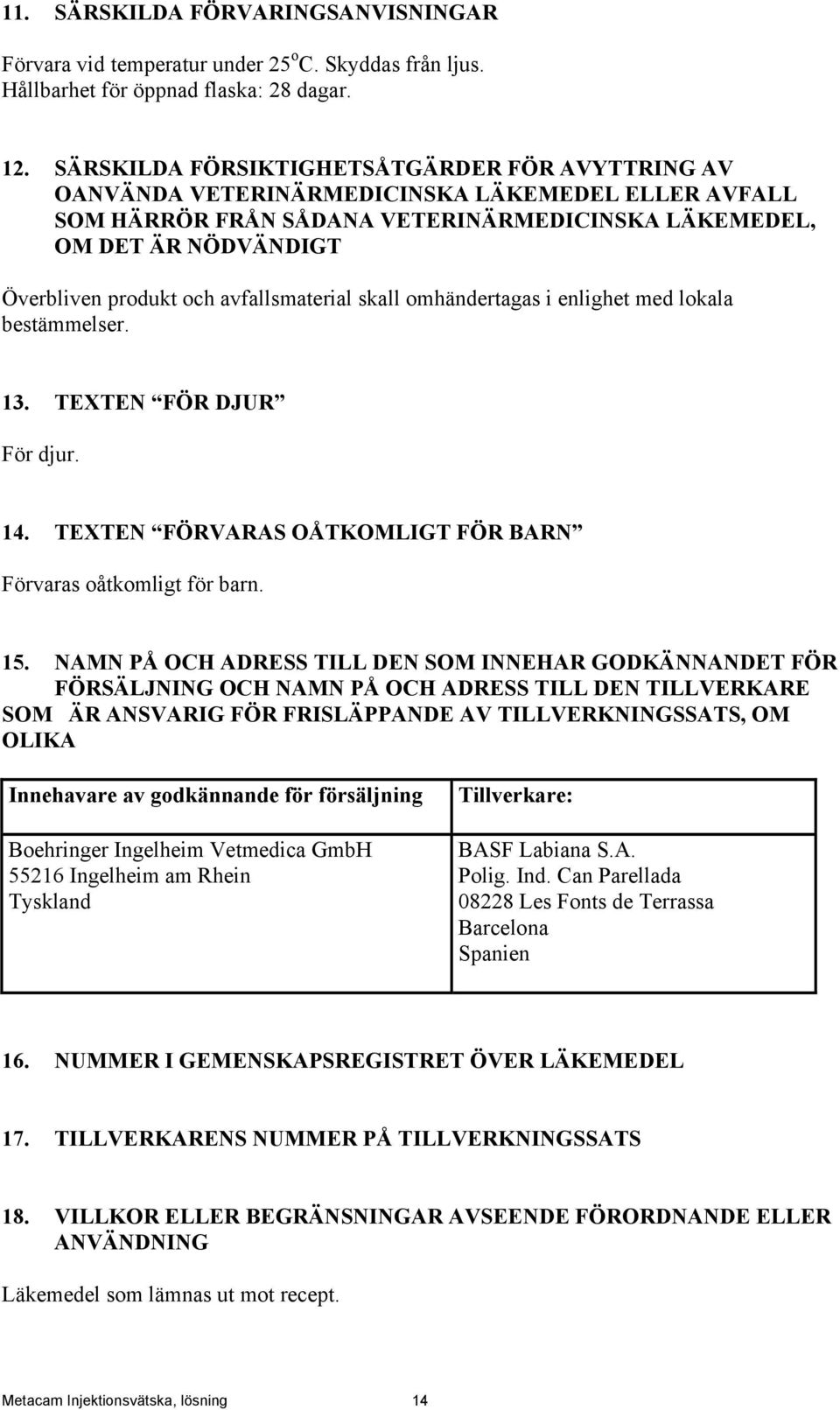 avfallsmaterial skall omhändertagas i enlighet med lokala bestämmelser. 13. TEXTEN FÖR DJUR För djur. 14. TEXTEN FÖRVARAS OÅTKOMLIGT FÖR BARN Förvaras oåtkomligt för barn. 15.