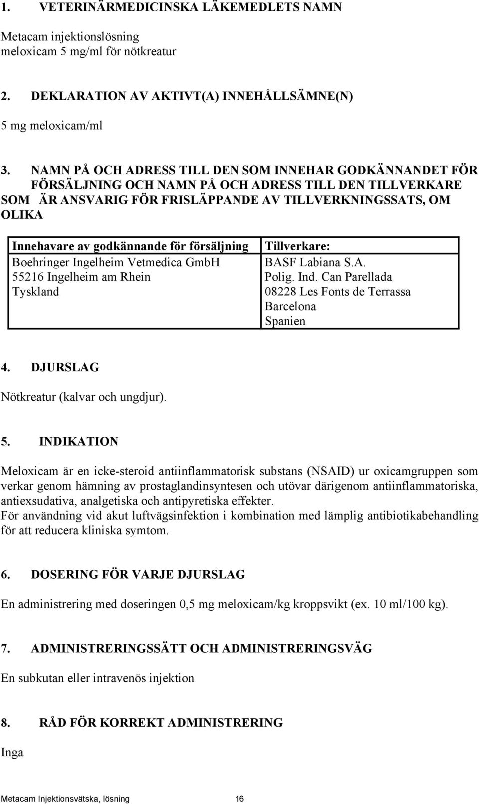 godkännande för försäljning Boehringer Ingelheim Vetmedica GmbH 55216 Ingelheim am Rhein Tyskland Tillverkare: BASF Labiana S.A. Polig. Ind.