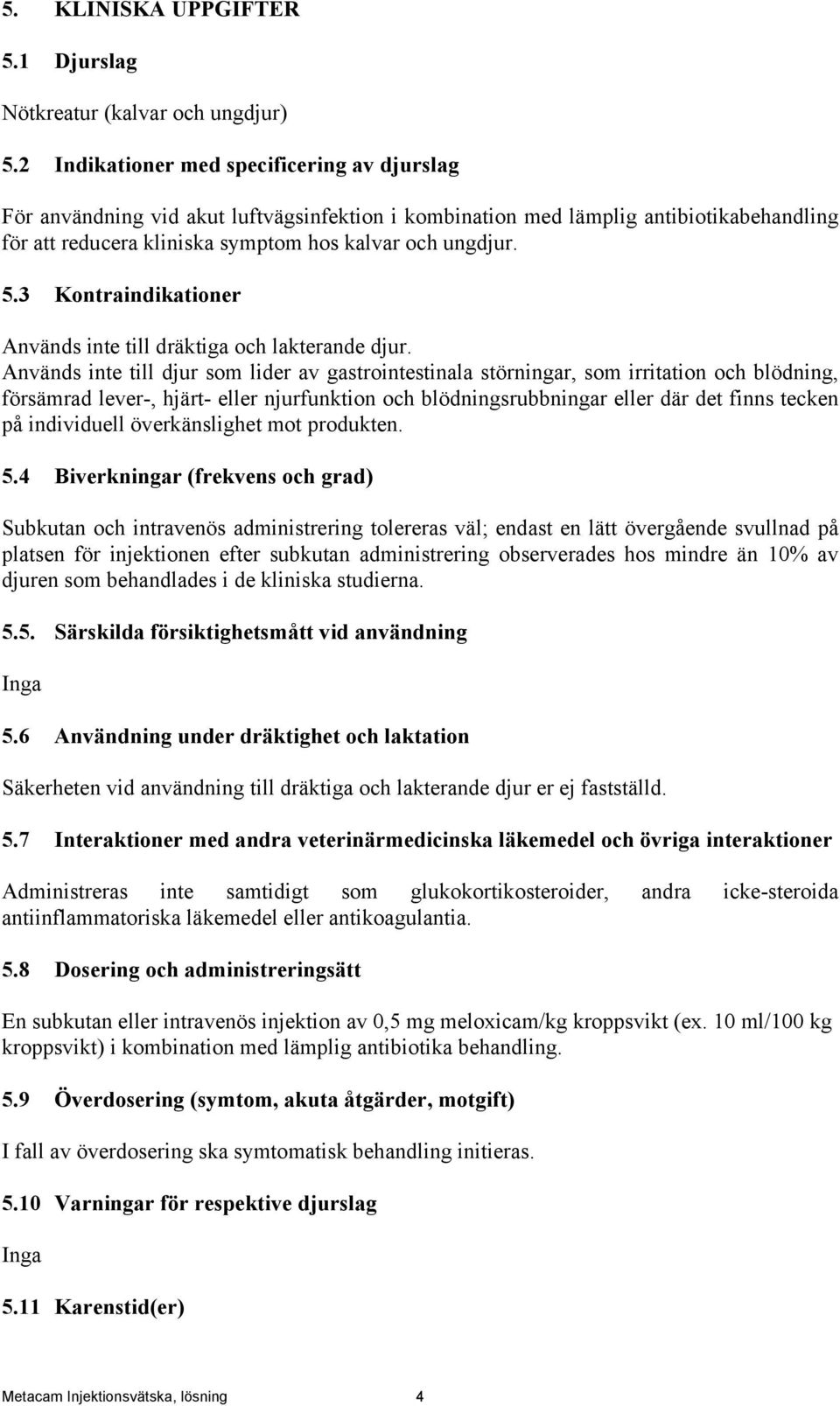 3 Kontraindikationer Används inte till dräktiga och lakterande djur.