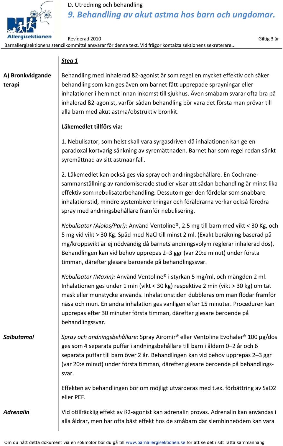 Läkemedlet tillförs via: 1. Nebulisator, som helst skall vara syrgasdriven då inhalationen kan ge en paradoxal kortvarig sänkning av syremättnaden.