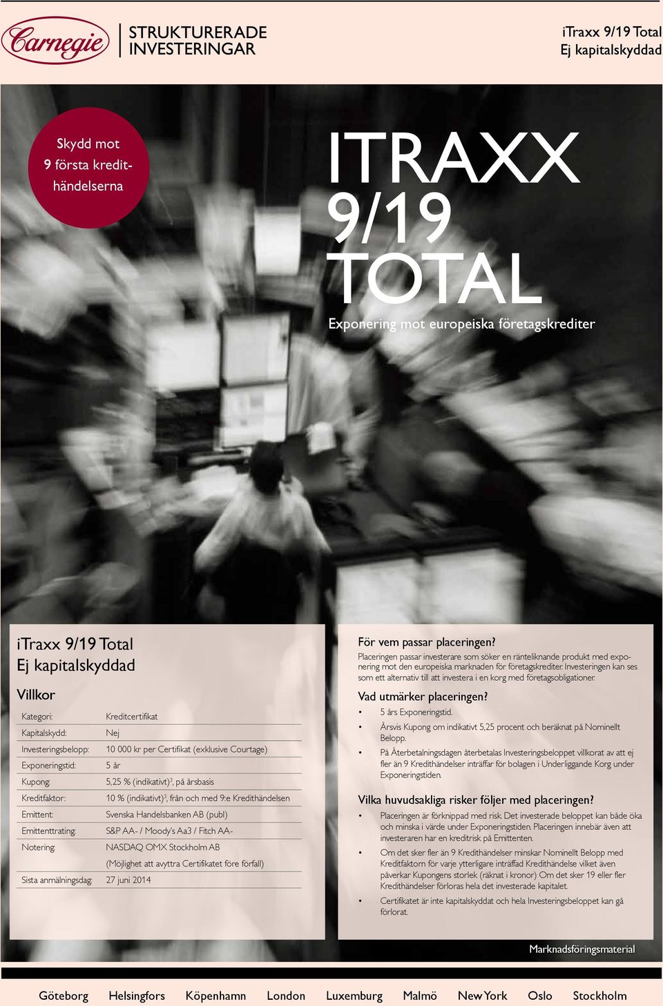 från och med 9:e Kredithändelsen Emittent: Svenska Handelsbanken AB (publ) Emittenttrating: S&P AA- / Moody s Aa3 / Fitch AA- Notering: NASDAQ OMX Stockholm AB (Möjlighet att avyttra Certifikatet