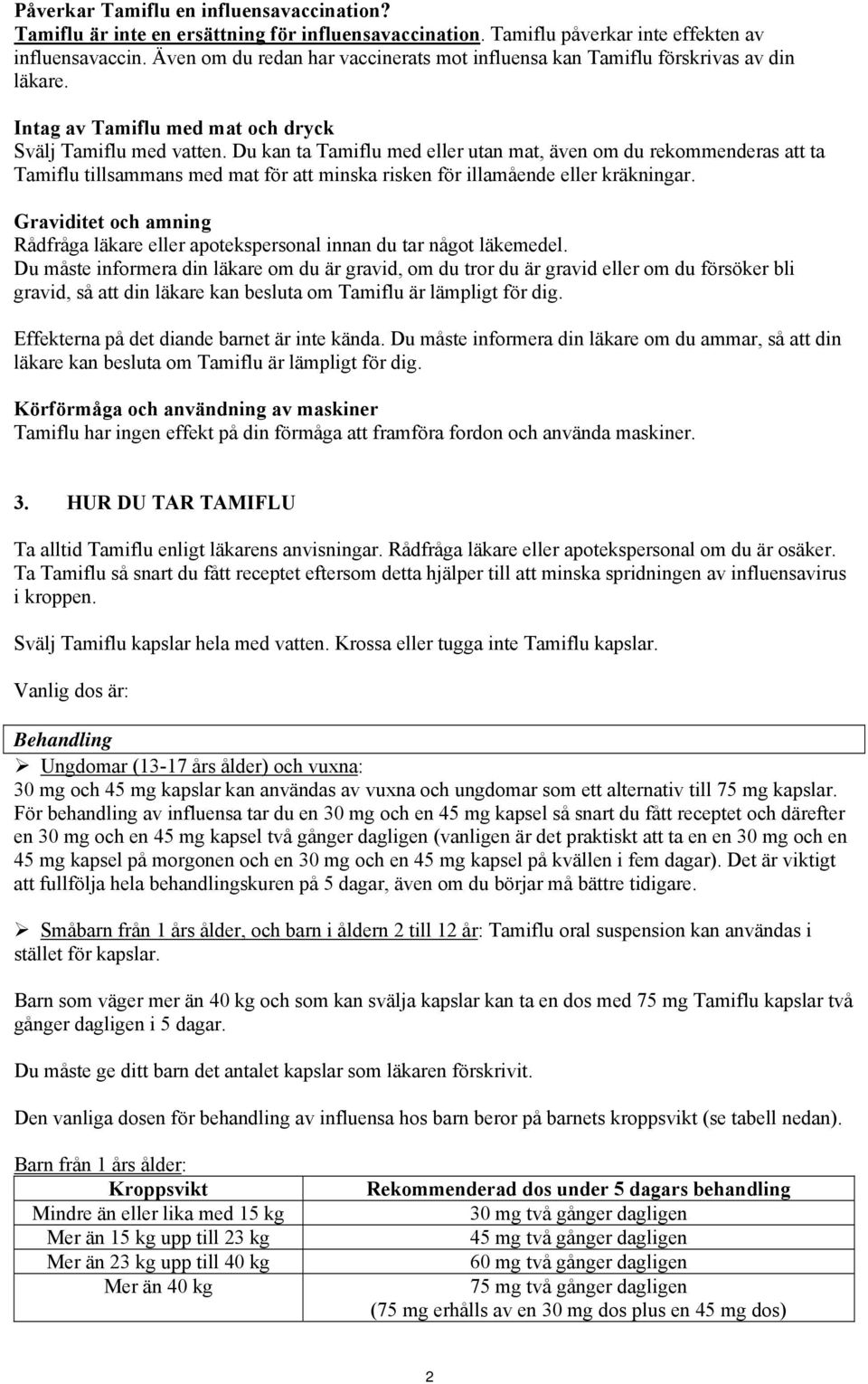 Du kan ta Tamiflu med eller utan mat, även om du rekommenderas att ta Tamiflu tillsammans med mat för att minska risken för illamående eller kräkningar.