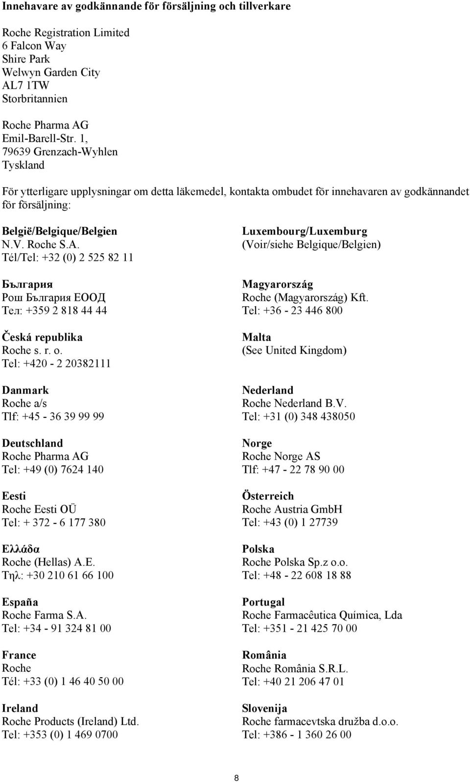 Tél/Tel: +32 (0) 2 525 82 11 България Рош България ЕООД Тел: +359 2 818 44 44 Česká republika Roche s. r. o.
