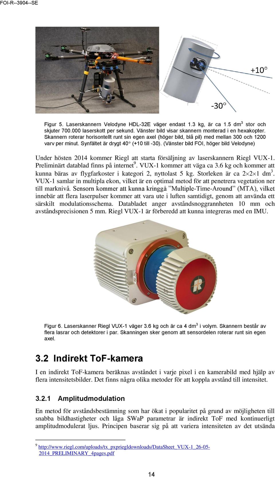 (Vänster bild FOI, höger bild Velodyne) Under hösten 2014 kommer Riegl att starta försäljning av laserskannern Riegl VUX-1. Preliminärt datablad finns på internet 9. VUX-1 kommer att väga ca 3.