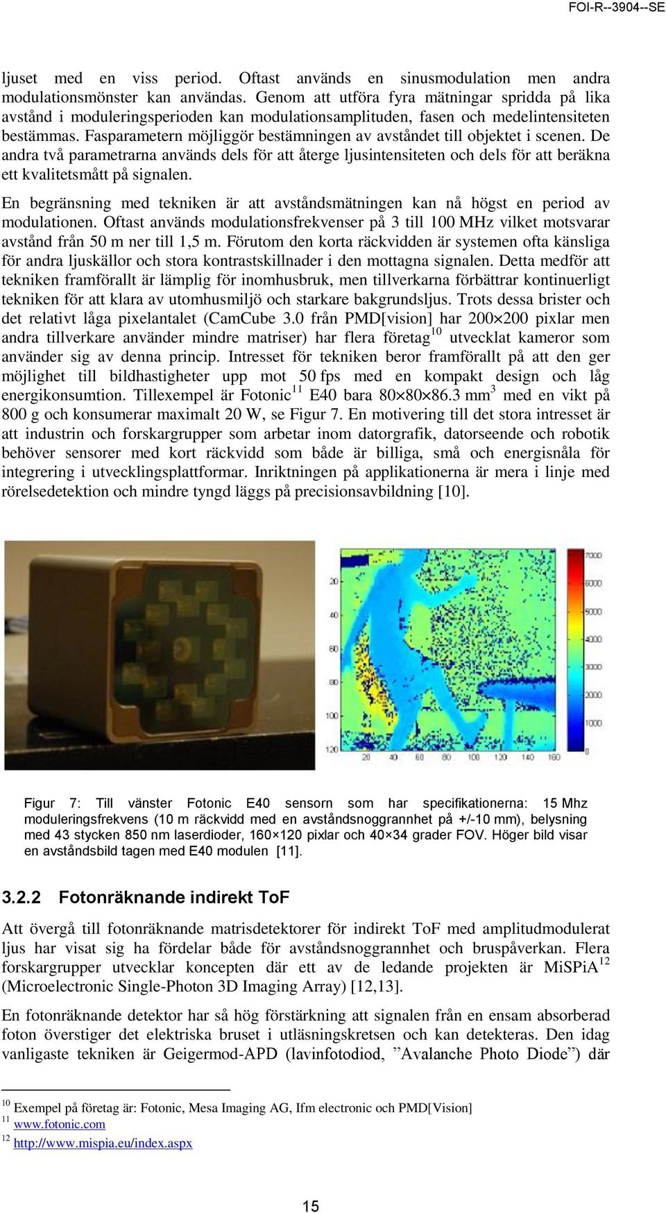 Fasparametern möjliggör bestämningen av avståndet till objektet i scenen. De andra två parametrarna används dels för att återge ljusintensiteten och dels för att beräkna ett kvalitetsmått på signalen.