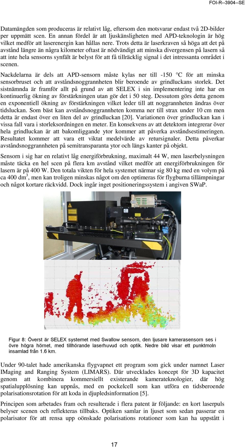 Trots detta är laserkraven så höga att det på avstånd längre än några kilometer oftast är nödvändigt att minska divergensen på lasern så att inte hela sensorns synfält är belyst för att få