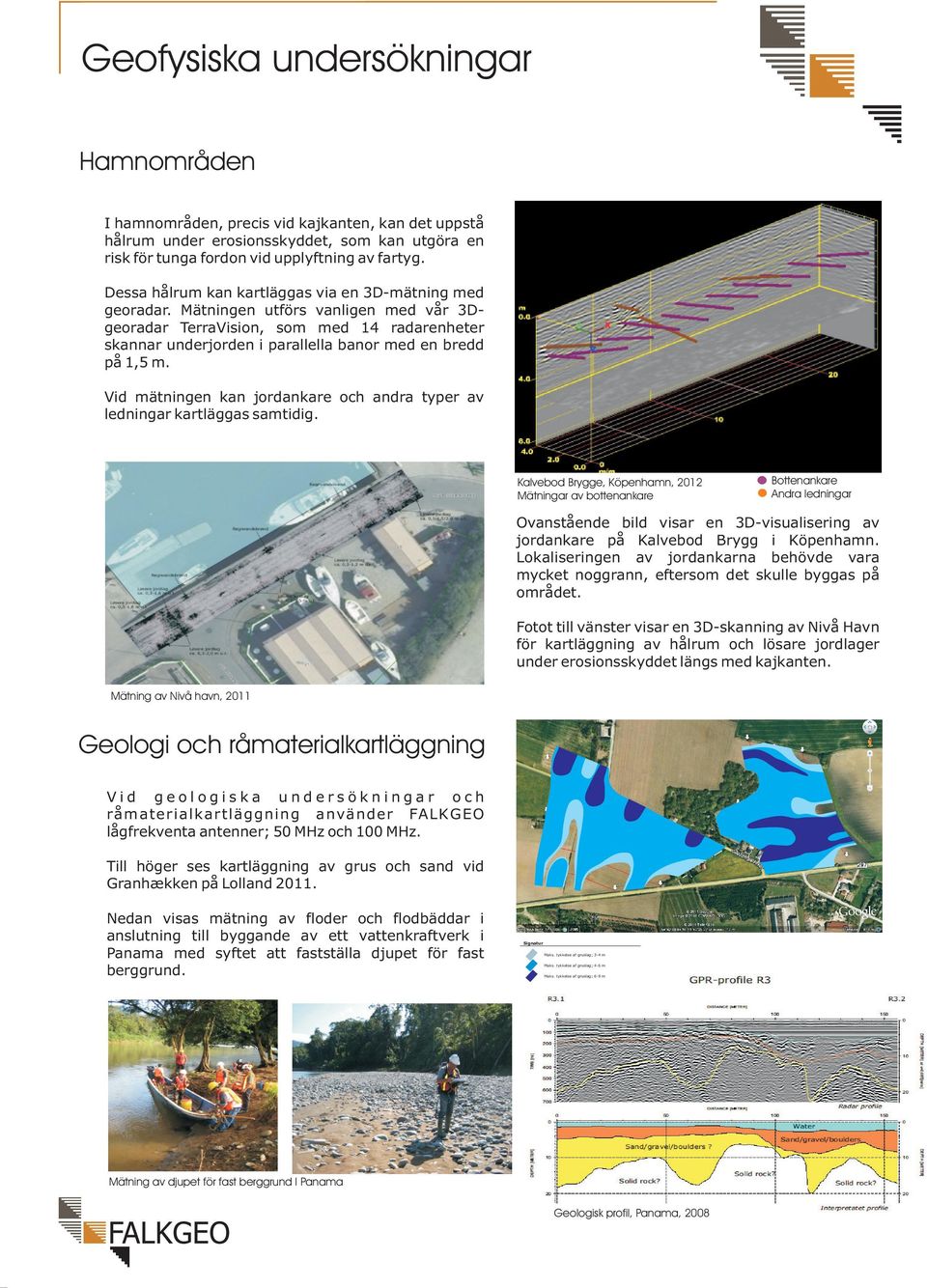 Mätningen utförs vanligen med vår 3Dgeoradar TerraVision, som med 14 radarenheter skannar underjorden i parallella banor med en bredd på 1,5 m.