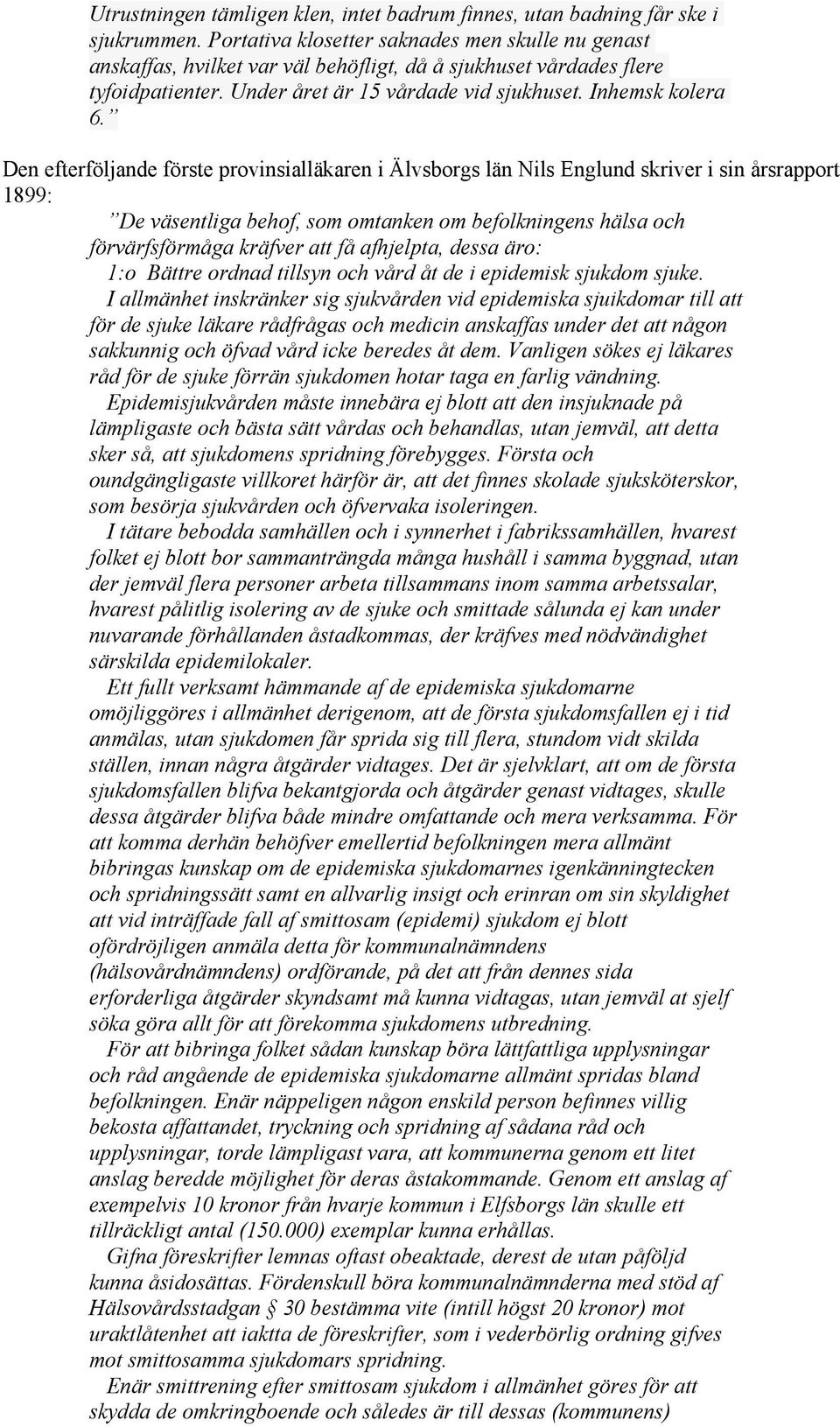 Den efterföljande förste provinsialläkaren i Älvsborgs län Nils Englund skriver i sin årsrapport 1899: De väsentliga behof, som omtanken om befolkningens hälsa och förvärfsförmåga kräfver att få