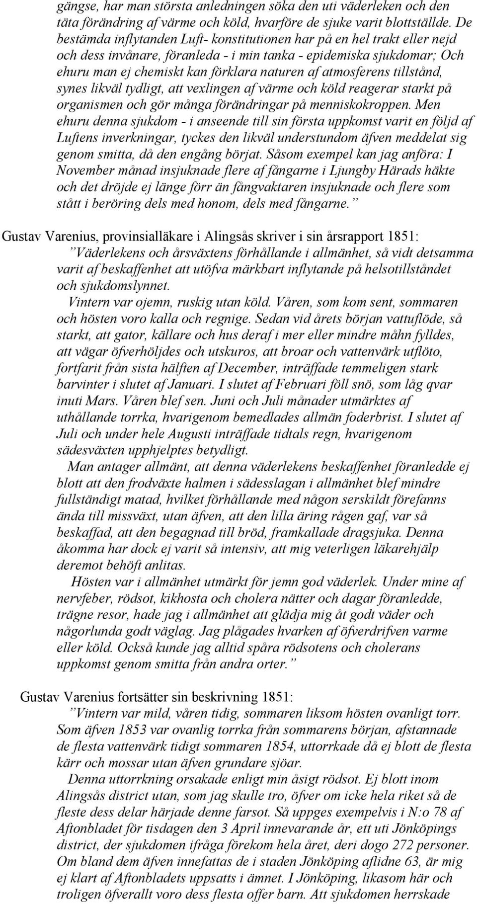 atmosferens tillstånd, synes likväl tydligt, att vexlingen af värme och köld reagerar starkt på organismen och gör många förändringar på menniskokroppen.