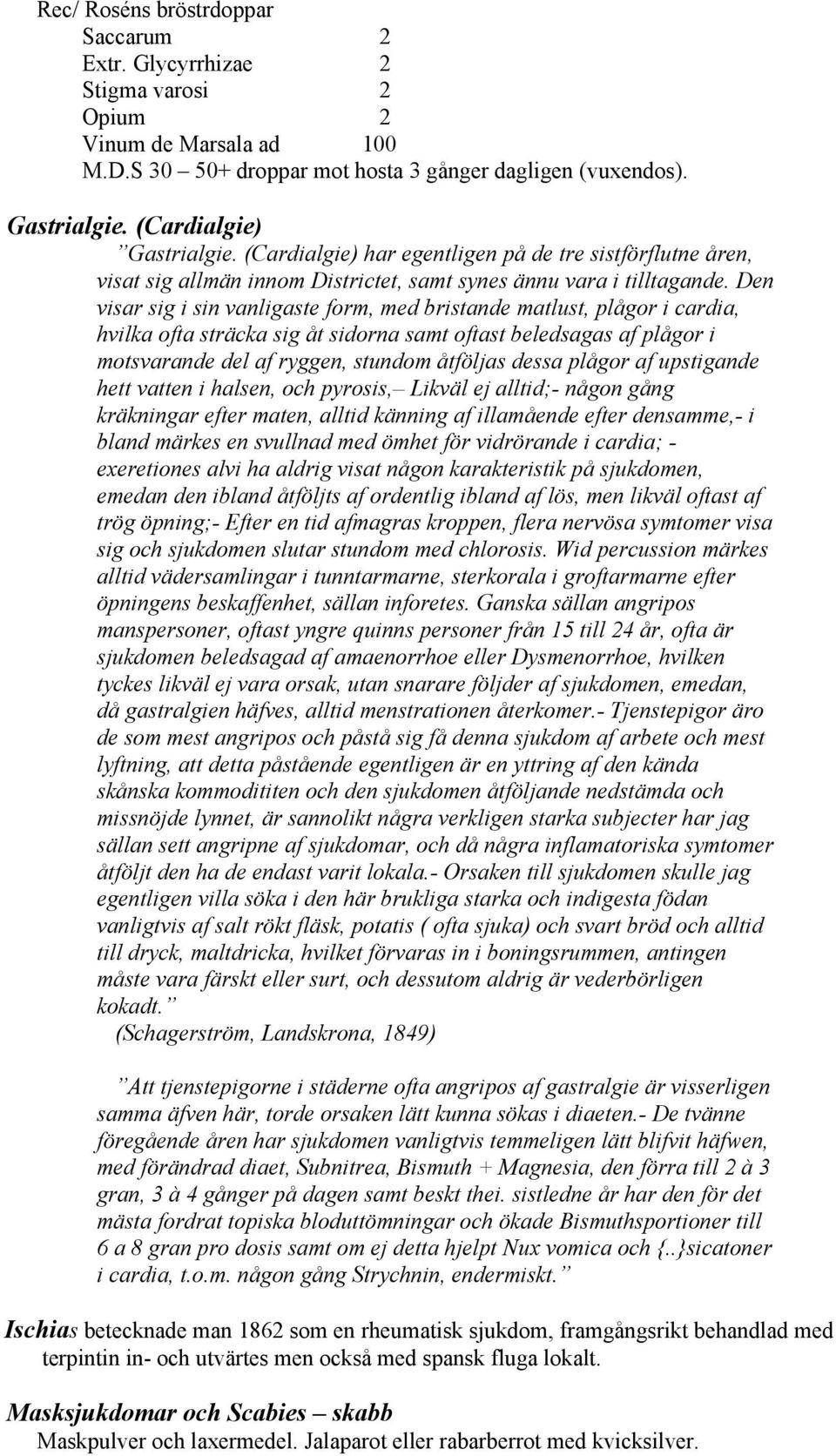 Den visar sig i sin vanligaste form, med bristande matlust, plågor i cardia, hvilka ofta sträcka sig åt sidorna samt oftast beledsagas af plågor i motsvarande del af ryggen, stundom åtföljas dessa