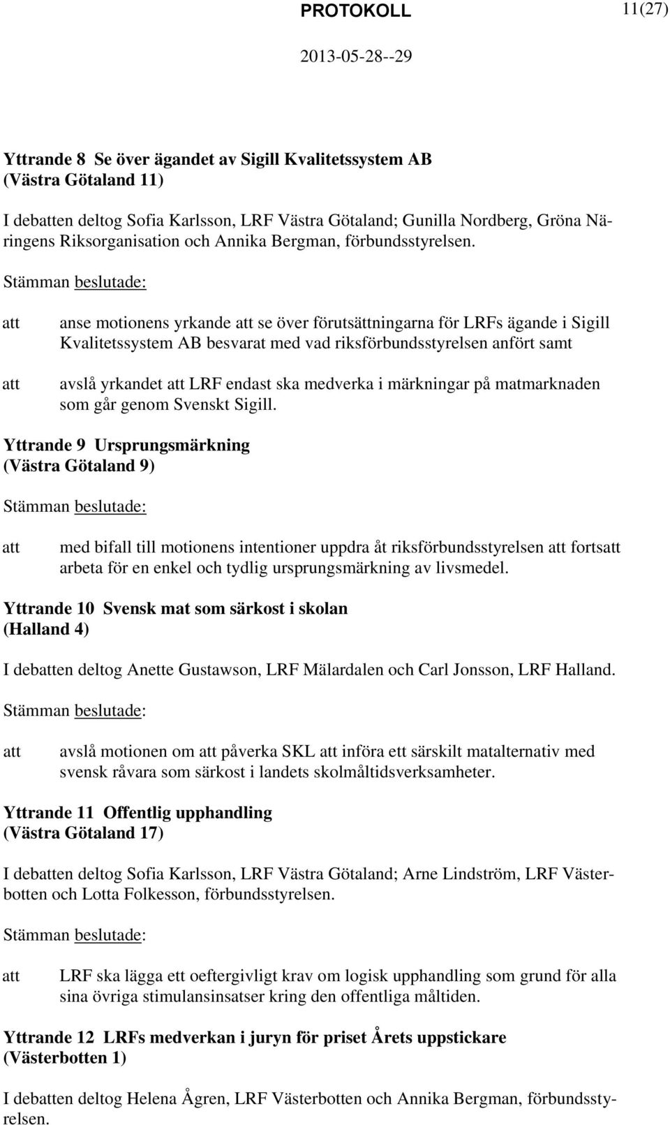 anse motionens yrkande se över förutsättningarna för LRFs ägande i Sigill Kvalitetssystem AB besvarat med vad riksförbundsstyrelsen anfört samt avslå yrkandet LRF endast ska medverka i märkningar på