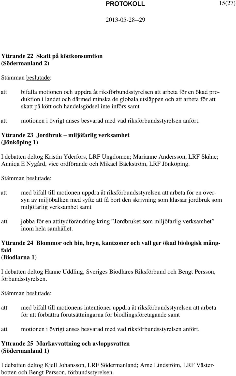 Yttrande 23 Jordbruk miljöfarlig verksamhet (Jönköping 1) I deben deltog Kristin Yderfors, LRF Ungdomen; Marianne Andersson, LRF Skåne; Anniqa E Nygård, vice ordförande och Mikael Bäckström, LRF