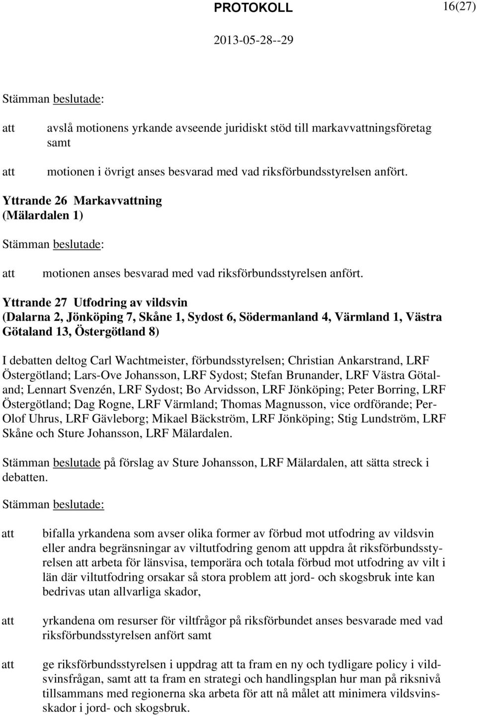 Yttrande 27 Utfodring av vildsvin (Dalarna 2, Jönköping 7, Skåne 1, Sydost 6, Södermanland 4, Värmland 1, Västra Götaland 13, Östergötland 8) I deben deltog Carl Wachtmeister, förbundsstyrelsen;