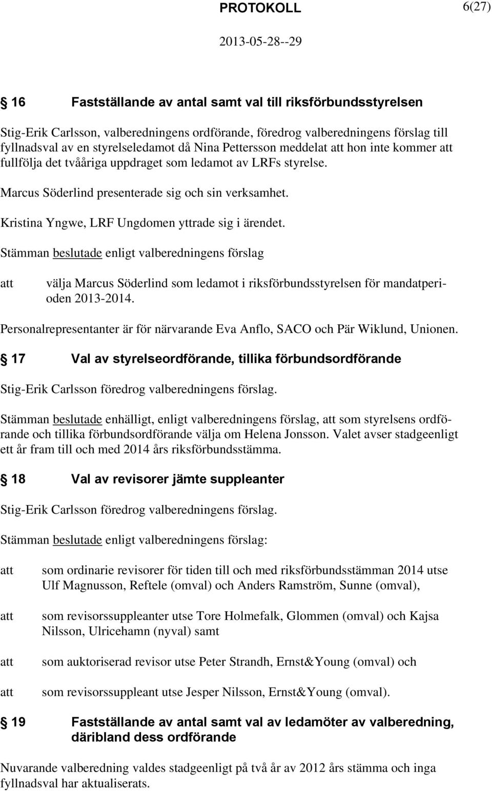 Kristina Yngwe, LRF Ungdomen yttrade sig i ärendet. Stämman beslutade enligt valberedningens förslag välja Marcus Söderlind som ledamot i riksförbundsstyrelsen för mandatperioden 2013-2014.