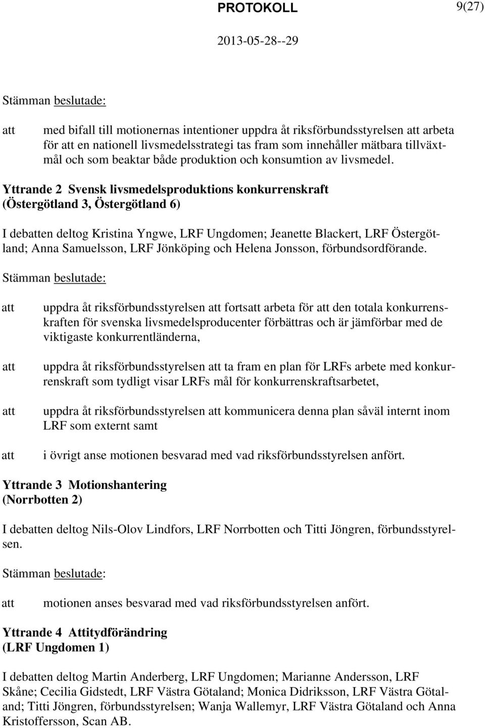 Yttrande 2 Svensk livsmedelsproduktions konkurrenskraft (Östergötland 3, Östergötland 6) I deben deltog Kristina Yngwe, LRF Ungdomen; Jeanette Blackert, LRF Östergötland; Anna Samuelsson, LRF