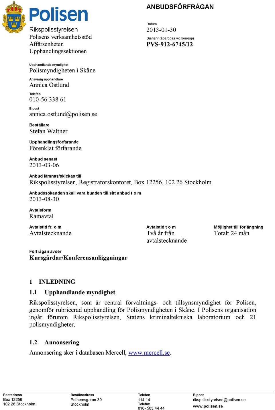 se Beställare Stefan Waltner Upphandlingsförfarande Förenklat förfarande Anbud senast 2013-03-06 Diarienr (åberopas vid korresp) Anbud lämnas/skickas till Rikspolisstyrelsen, Registratorskontoret,