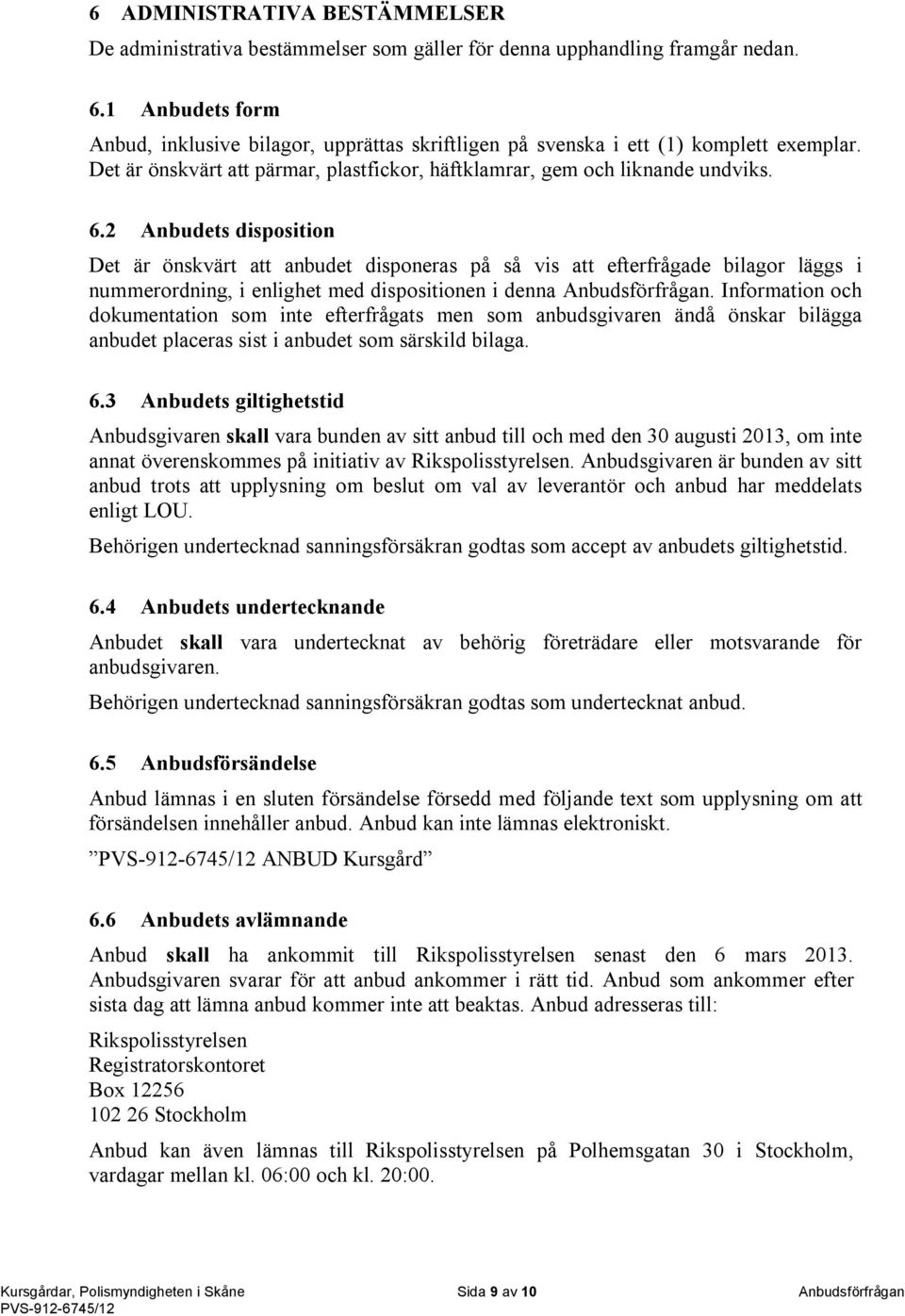 2 Anbudets disposition Det är önskvärt att anbudet disponeras på så vis att efterfrågade bilagor läggs i nummerordning, i enlighet med dispositionen i denna Anbudsförfrågan.