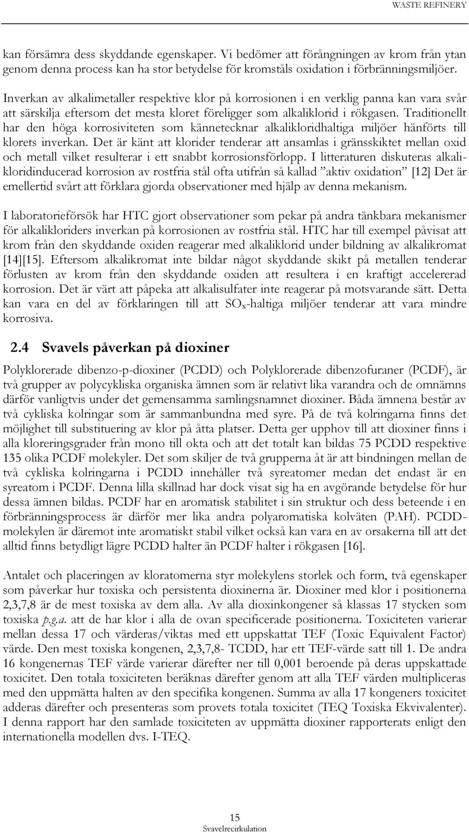 Traditionellt har den höga korrosiviteten som kännetecknar alkalikloridhaltiga miljöer hänförts till klorets inverkan.