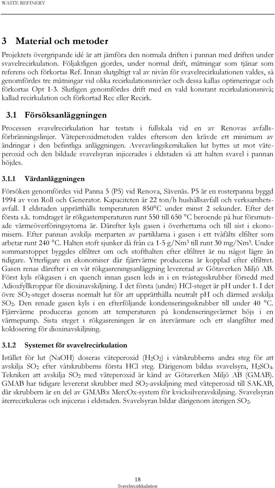 Innan slutgiltigt val av nivån för svavelrecirkulationen valdes, så genomfördes tre mätningar vid olika recirkulationsnivåer och dessa kallas optimeringar och förkortas Opt 1-3.