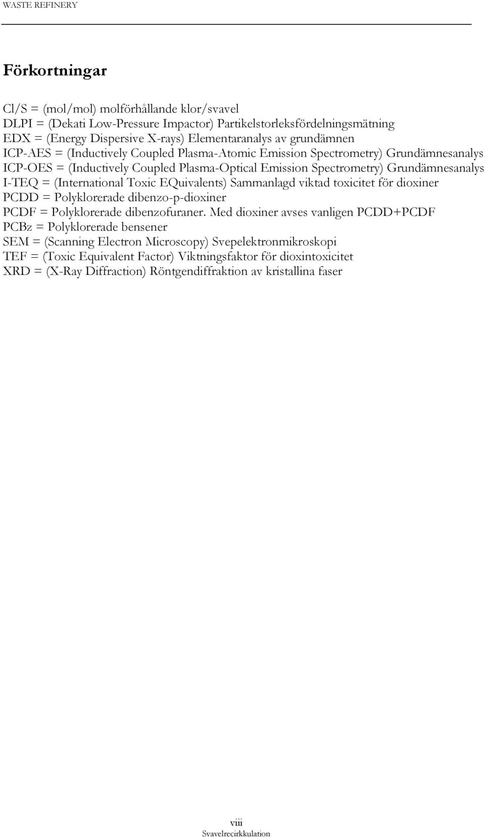 EQuivalents) Sammanlagd viktad toxicitet för dioxiner PCDD = Polyklorerade dibenzo-p-dioxiner PCDF = Polyklorerade dibenzofuraner.