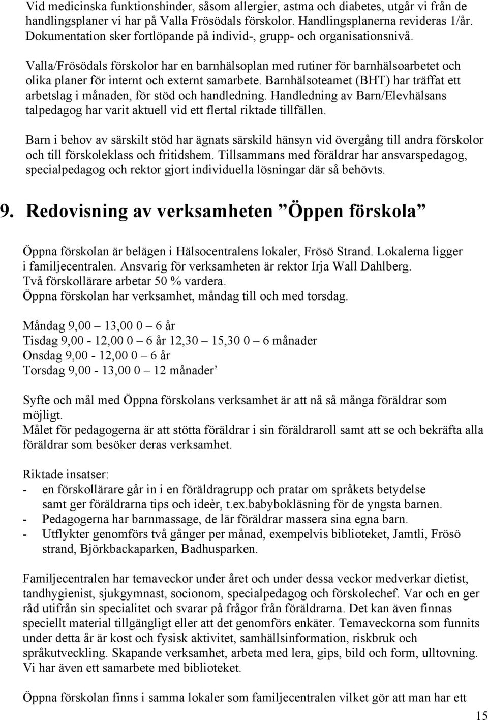 Valla/Frösödals förskolor har en barnhälsoplan med rutiner för barnhälsoarbetet och olika planer för internt och externt samarbete.