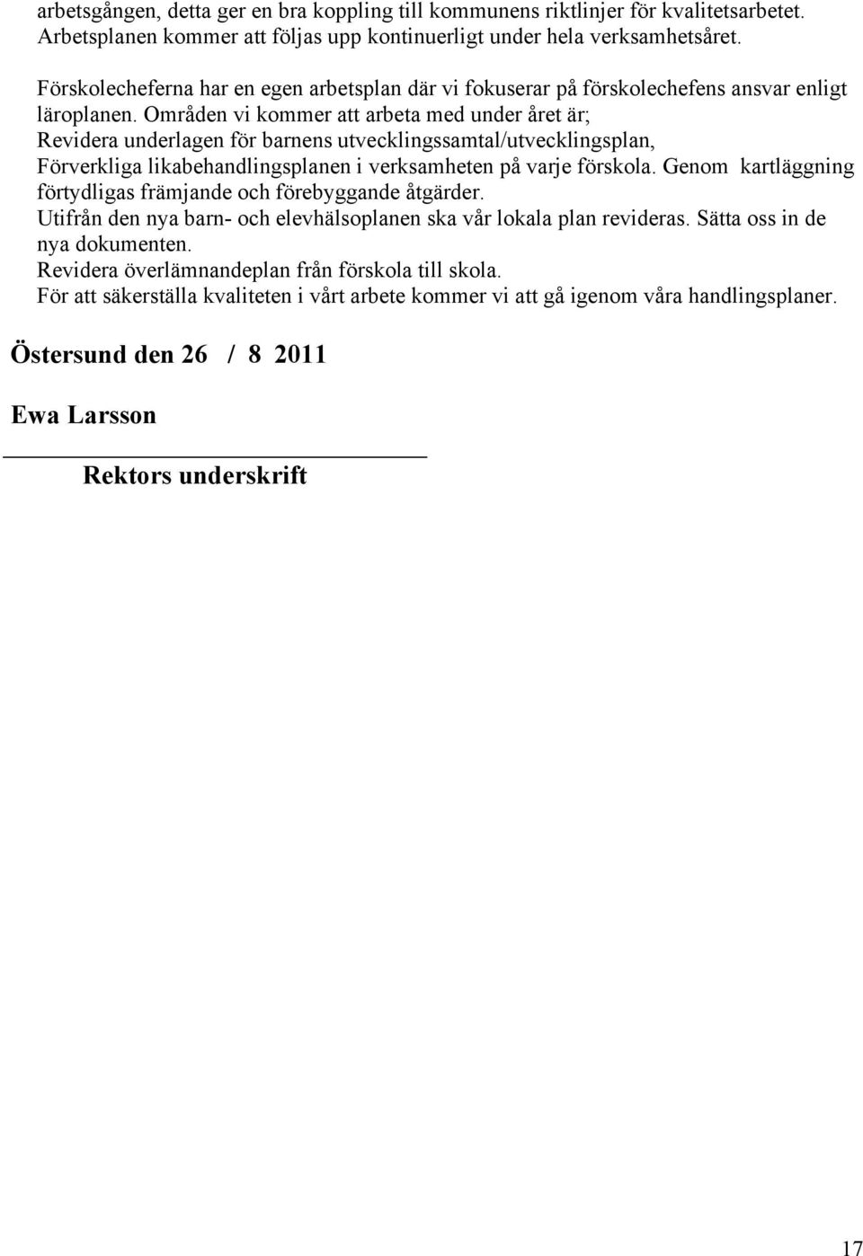 Områden vi kommer att arbeta med under året är; Revidera underlagen för barnens utvecklingssamtal/utvecklingsplan, Förverkliga likabehandlingsplanen i verksamheten på varje förskola.