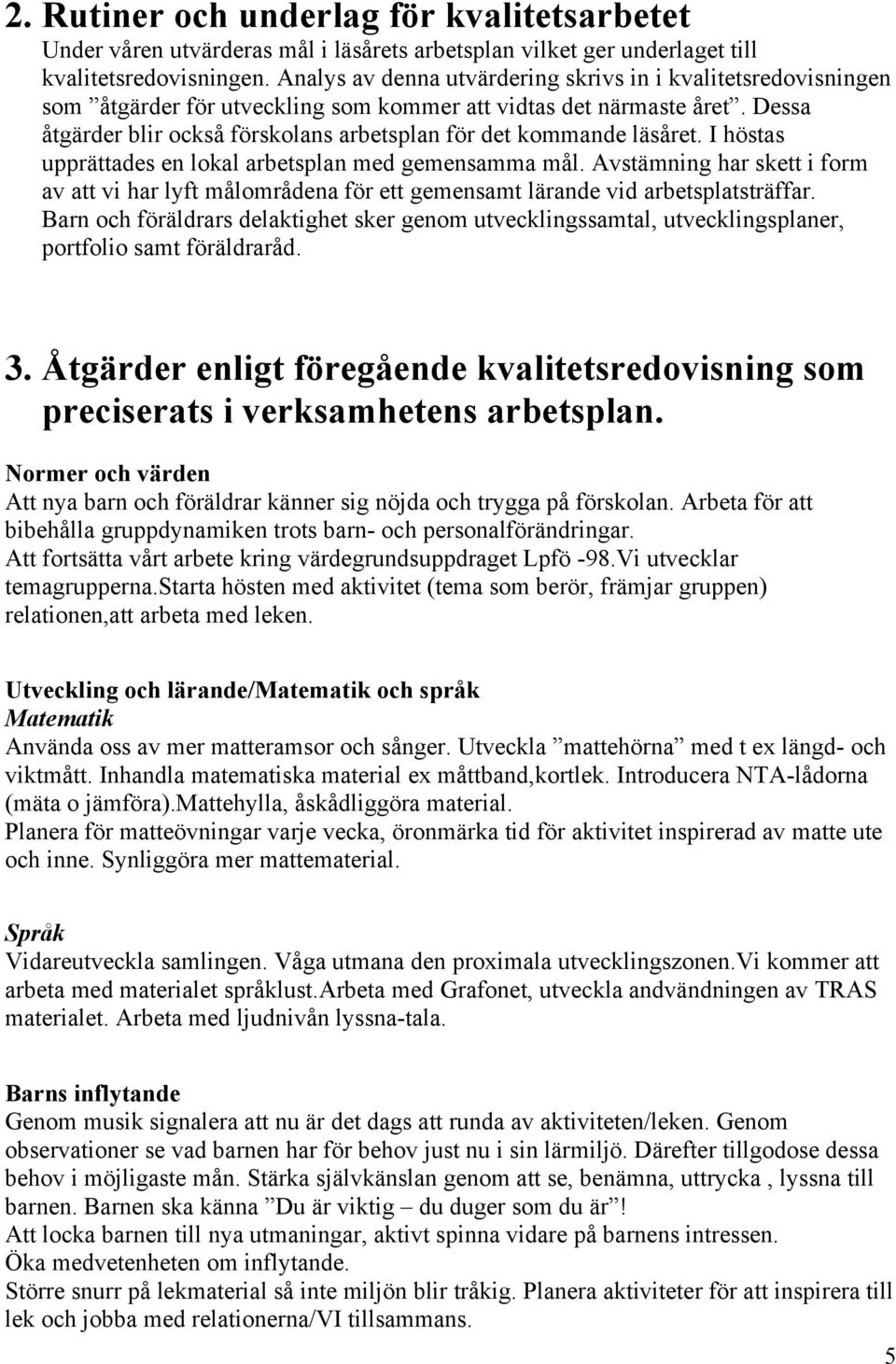 Dessa åtgärder blir också förskolans arbetsplan för det kommande läsåret. I höstas upprättades en lokal arbetsplan med gemensamma mål.