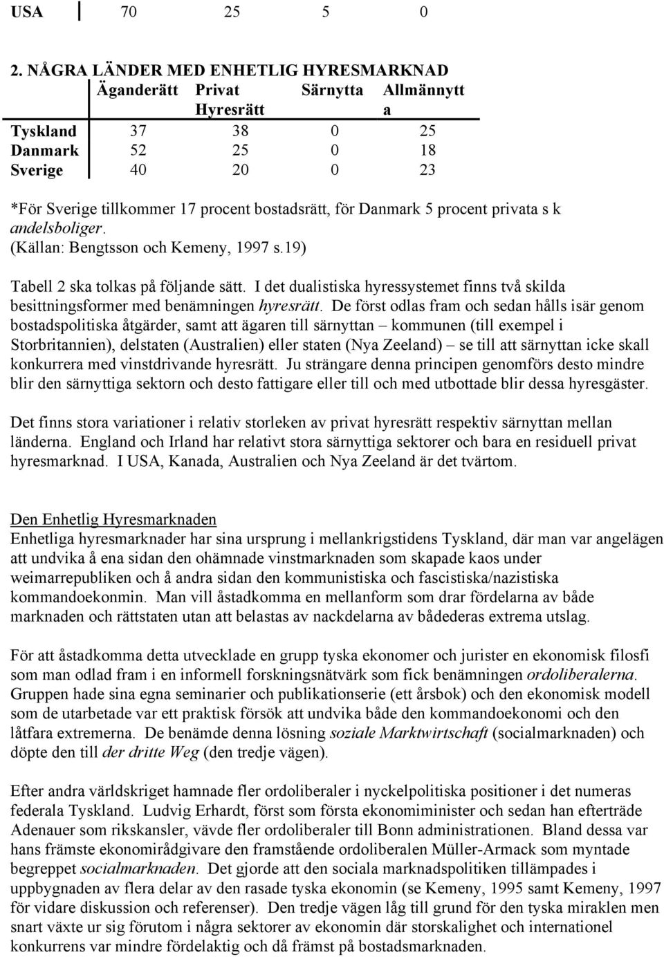 Danmark 5 procent privata s k andelsboliger. (Källan: Bengtsson och Kemeny, 1997 s.19) Tabell 2 ska tolkas på följande sätt.