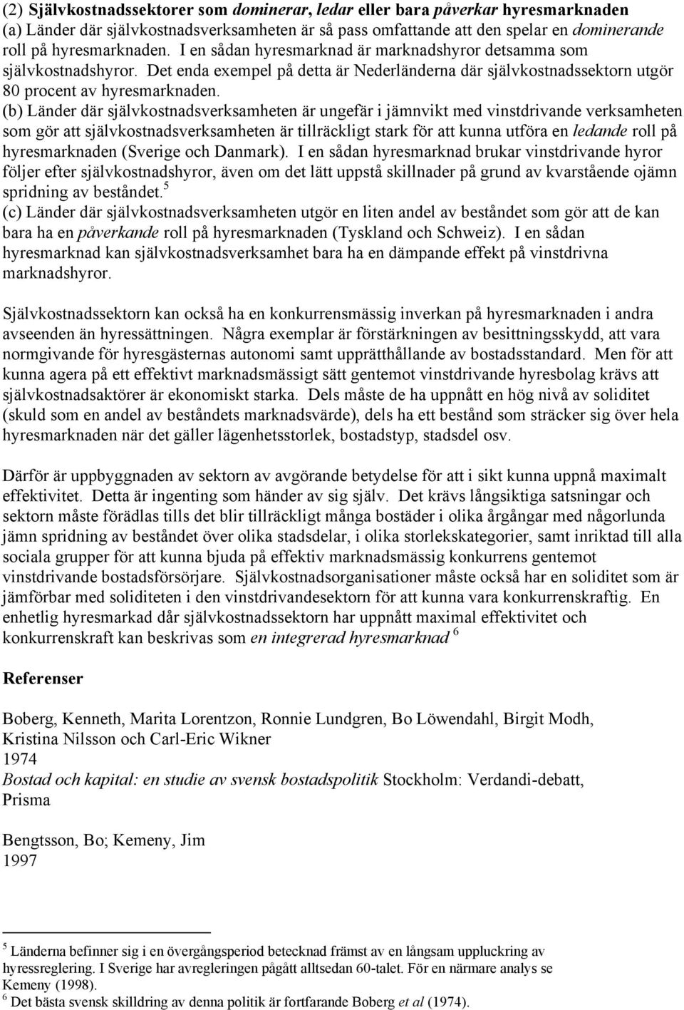 (b) Länder där självkostnadsverksamheten är ungefär i jämnvikt med vinstdrivande verksamheten som gör att självkostnadsverksamheten är tillräckligt stark för att kunna utföra en ledande roll på