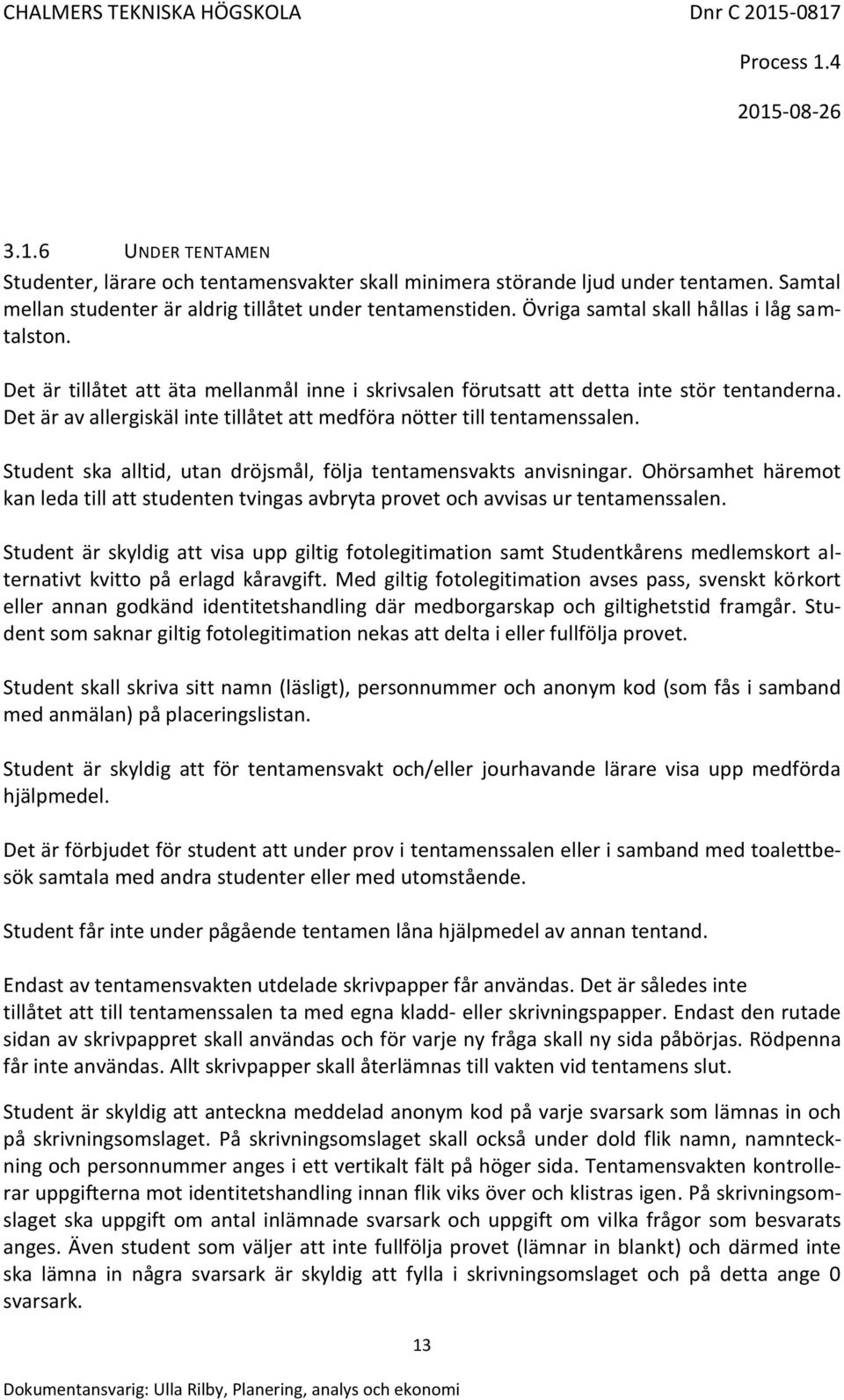 Det är av allergiskäl inte tillåtet att medföra nötter till tentamenssalen. Student ska alltid, utan dröjsmål, följa tentamensvakts anvisningar.