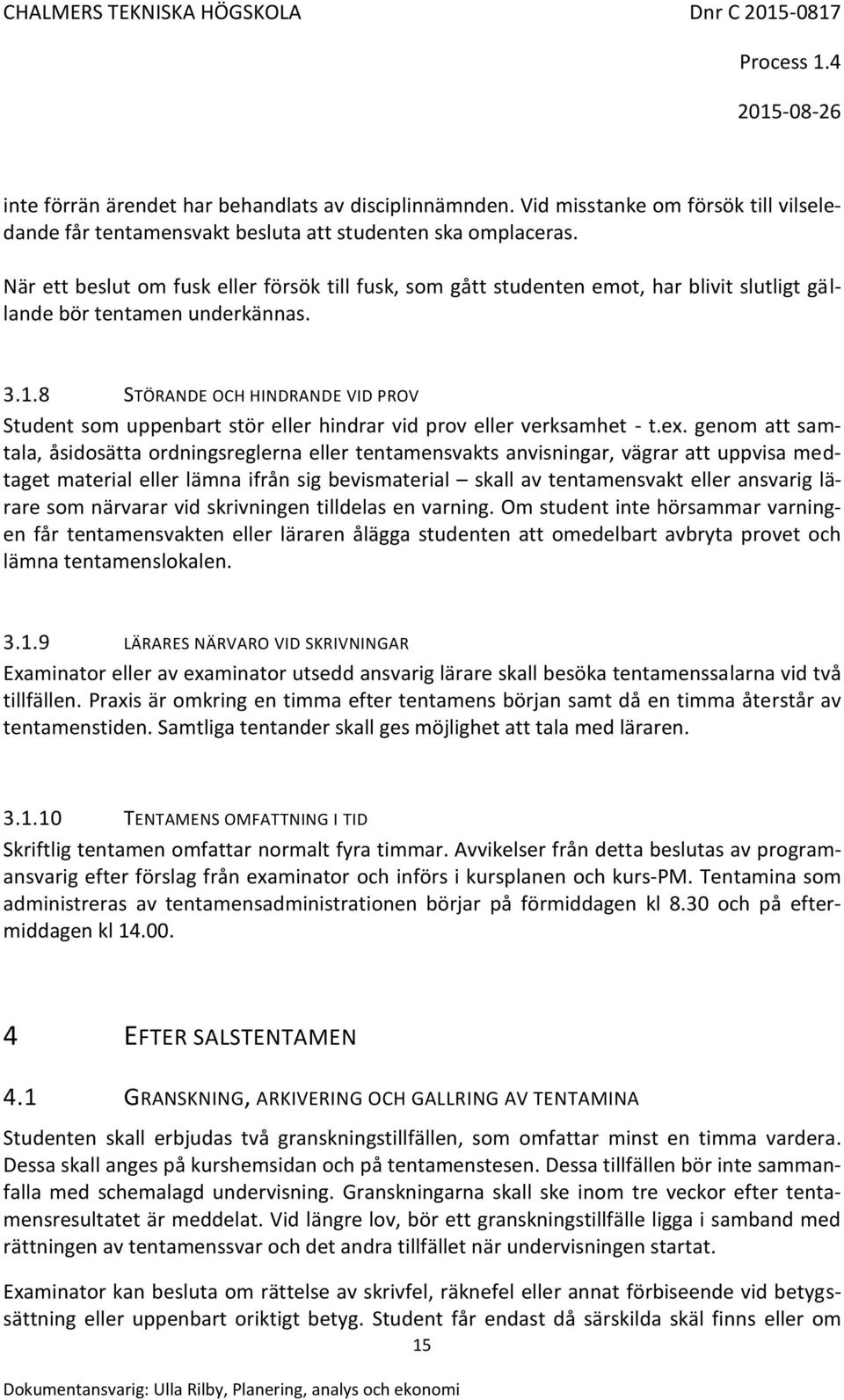 8 STÖRANDE OCH HINDRANDE VID PROV Student som uppenbart stör eller hindrar vid prov eller verksamhet - t.ex.