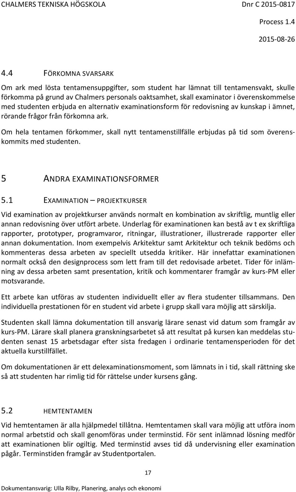 Om hela tentamen förkommer, skall nytt tentamenstillfälle erbjudas på tid som överenskommits med studenten. 5 ANDRA EXAMINATIONSFORMER 5.