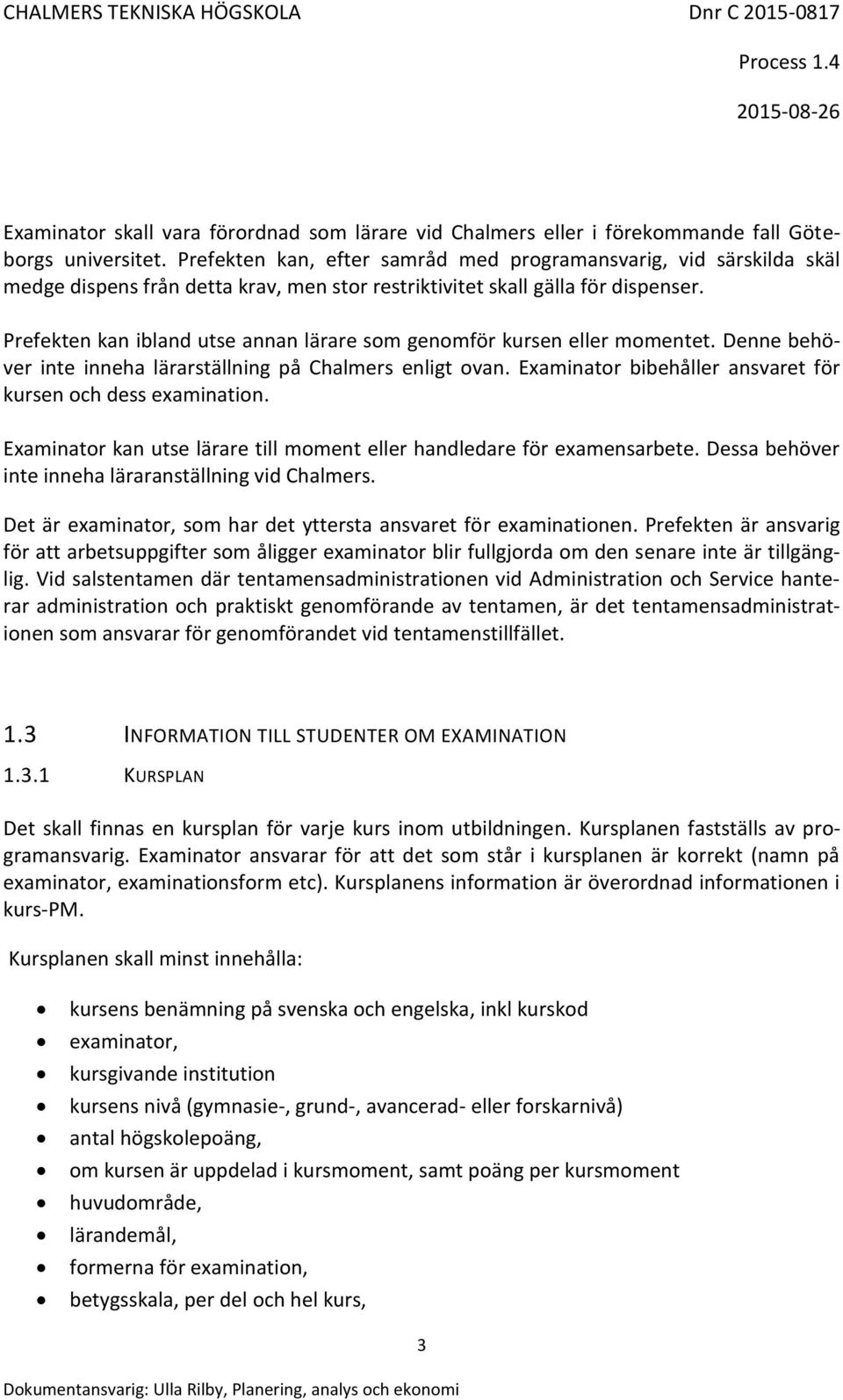 Prefekten kan ibland utse annan lärare som genomför kursen eller momentet. Denne behöver inte inneha lärarställning på Chalmers enligt ovan.