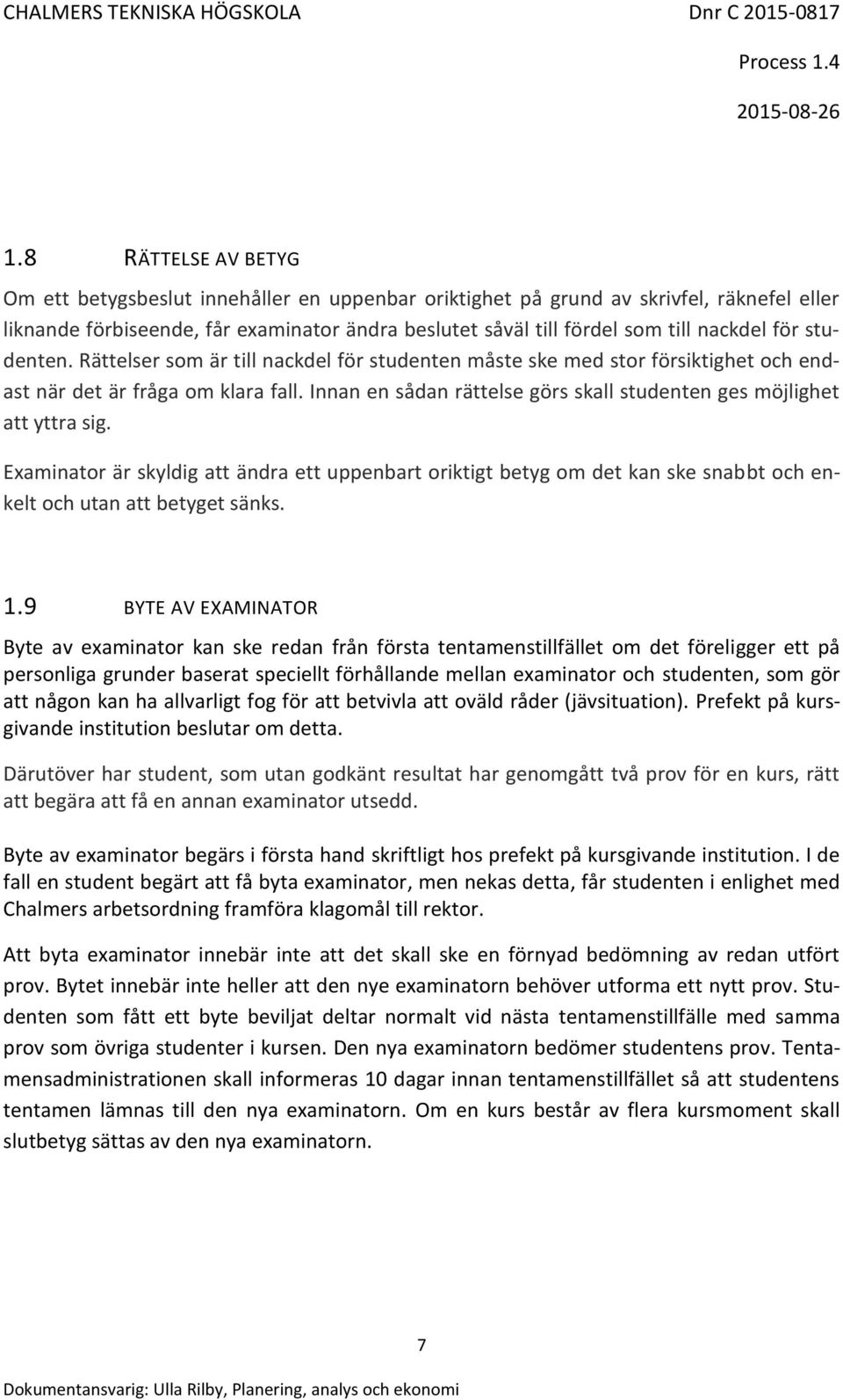 Innan en sådan rättelse görs skall studenten ges möjlighet att yttra sig. Examinator är skyldig att ändra ett uppenbart oriktigt betyg om det kan ske snabbt och enkelt och utan att betyget sänks. 1.