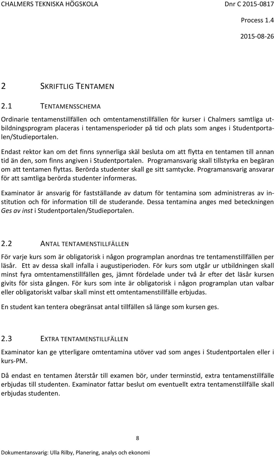 Studentportalen/Studieportalen. Endast rektor kan om det finns synnerliga skäl besluta om att flytta en tentamen till annan tid än den, som finns angiven i Studentportalen.