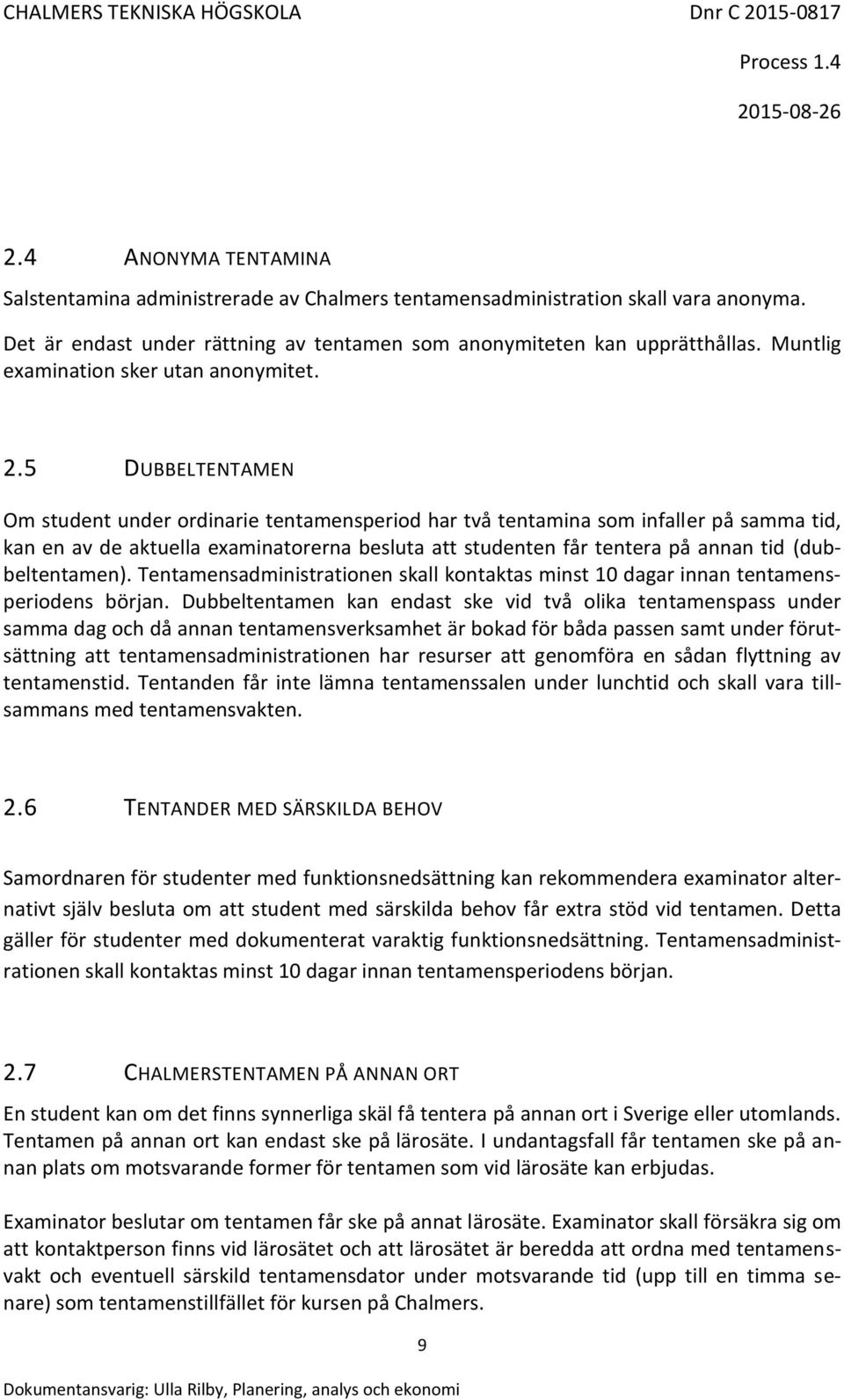 5 DUBBELTENTAMEN Om student under ordinarie tentamensperiod har två tentamina som infaller på samma tid, kan en av de aktuella examinatorerna besluta att studenten får tentera på annan tid