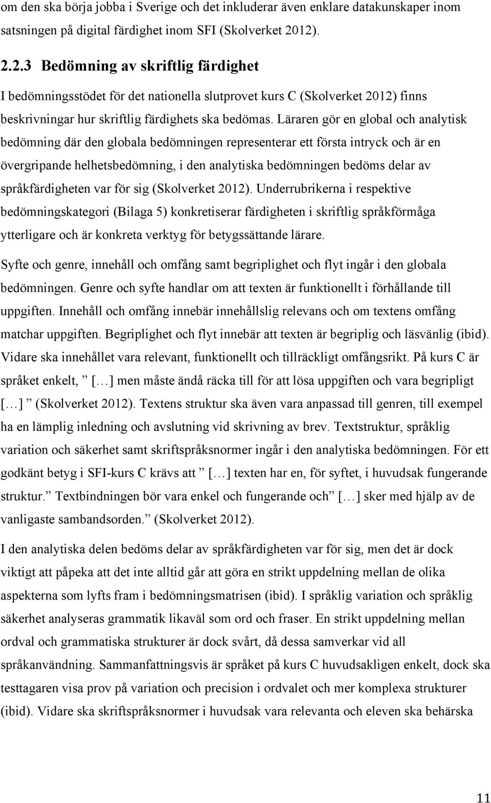 Läraren gör en global och analytisk bedömning där den globala bedömningen representerar ett första intryck och är en övergripande helhetsbedömning, i den analytiska bedömningen bedöms delar av