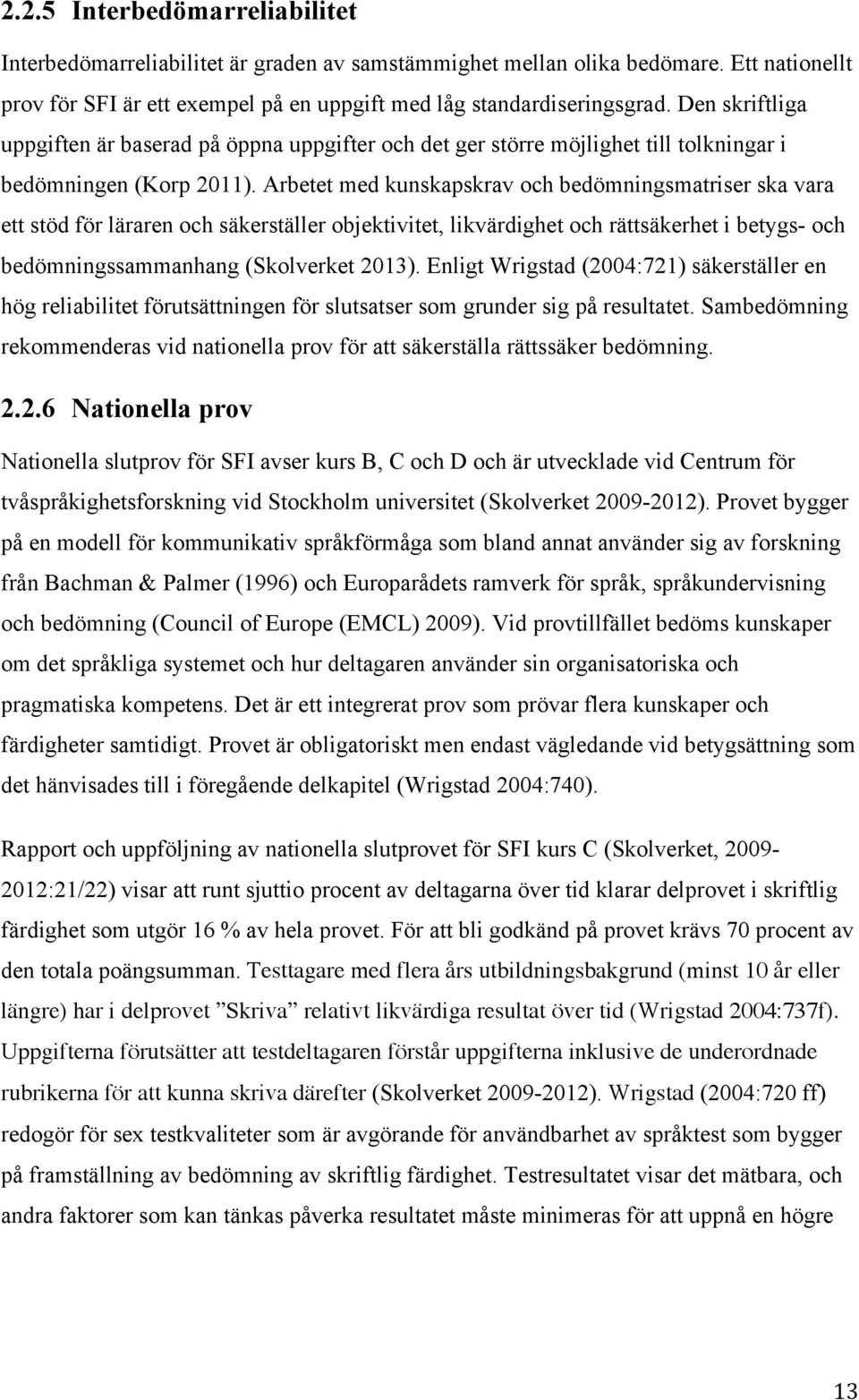 Arbetet med kunskapskrav och bedömningsmatriser ska vara ett stöd för läraren och säkerställer objektivitet, likvärdighet och rättsäkerhet i betygs- och bedömningssammanhang (Skolverket 2013).